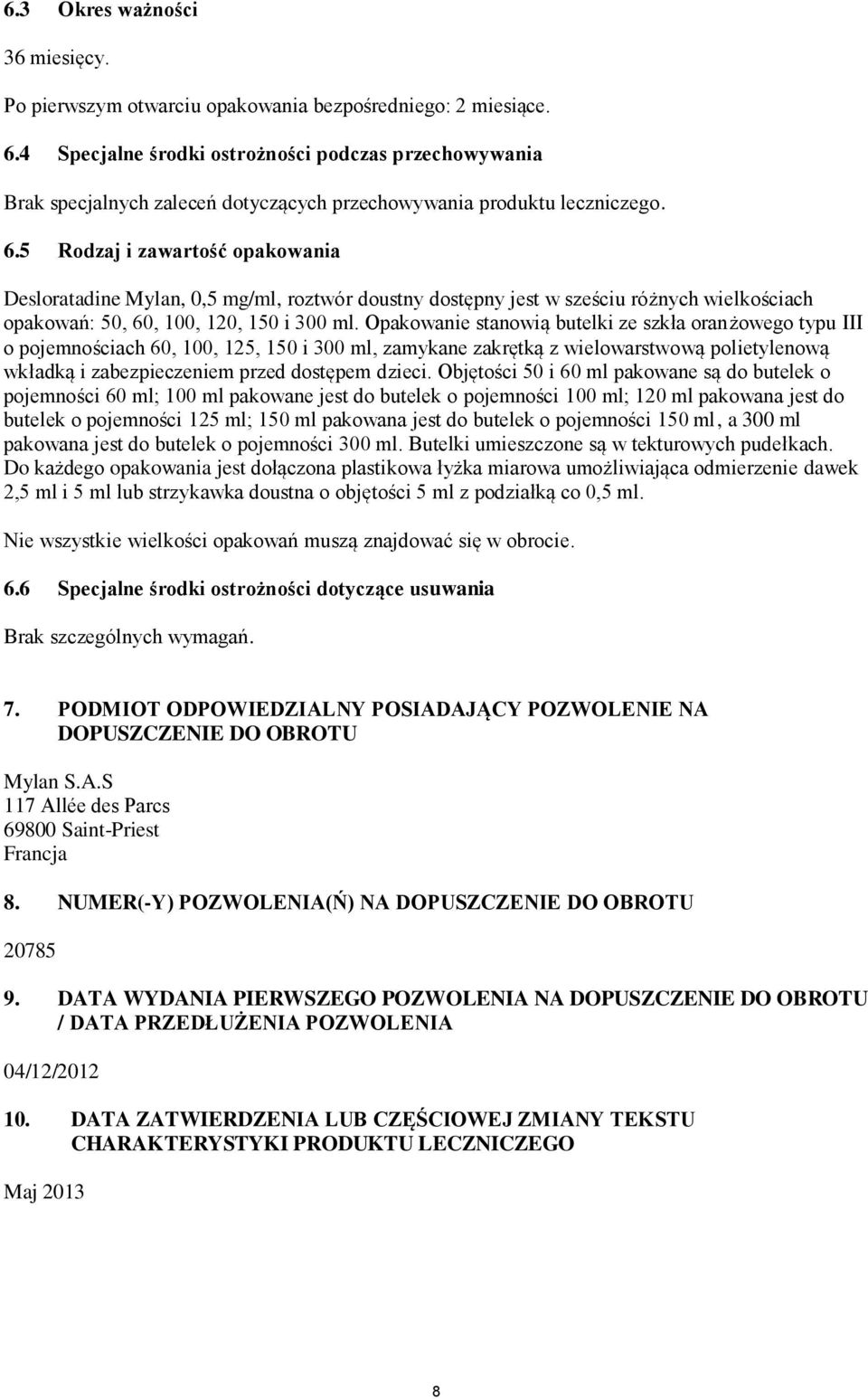 5 Rodzaj i zawartość opakowania Desloratadine Mylan, 0,5 mg/ml, roztwór doustny dostępny jest w sześciu różnych wielkościach opakowań: 50, 60, 100, 120, 150 i 300 ml.