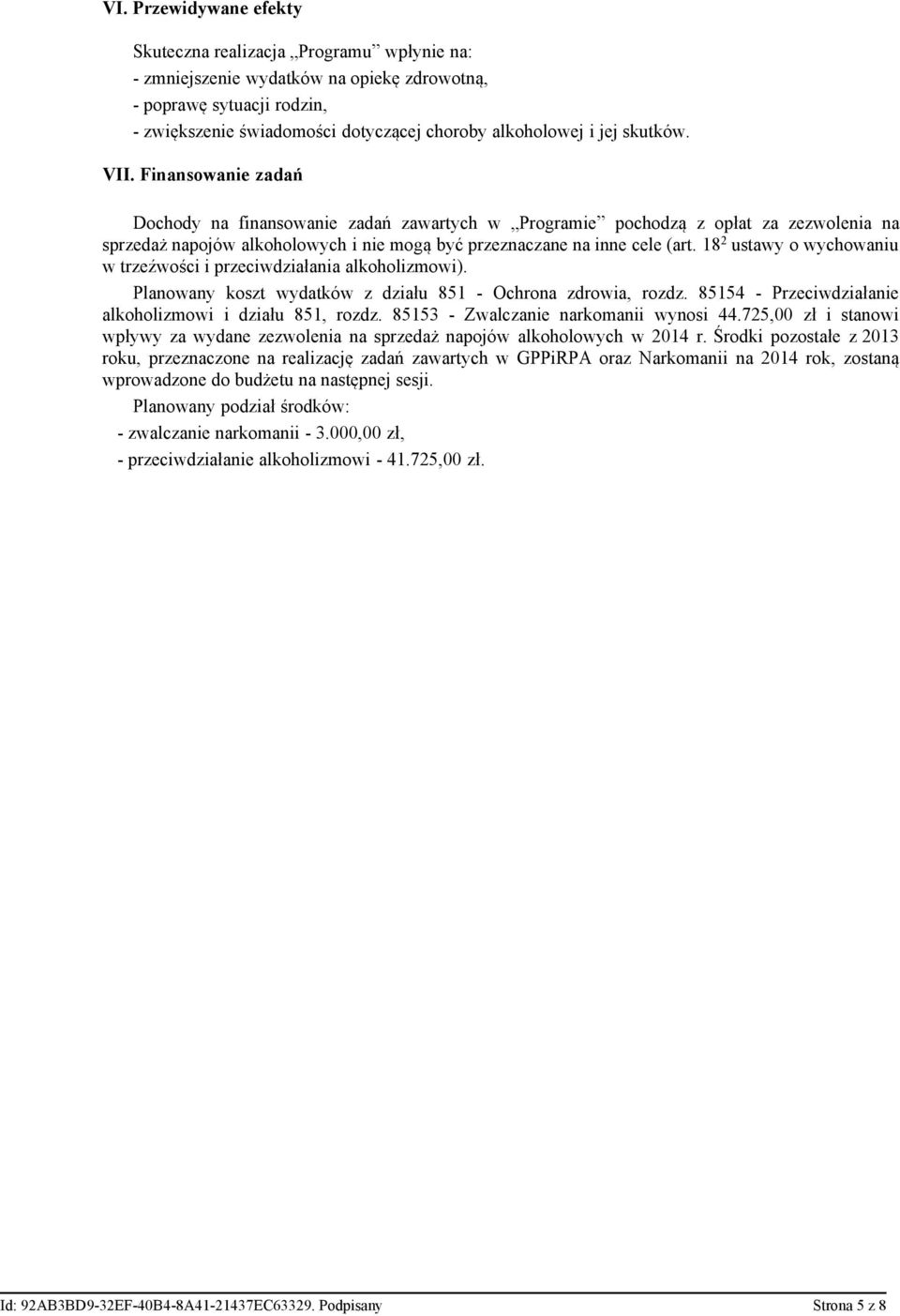 18 2 ustawy o wychowaniu w trzeźwości i przeciwdziałania alkoholizmowi). Planowany koszt wydatków z działu 851 - Ochrona zdrowia, rozdz. 85154 - Przeciwdziałanie alkoholizmowi i działu 851, rozdz.