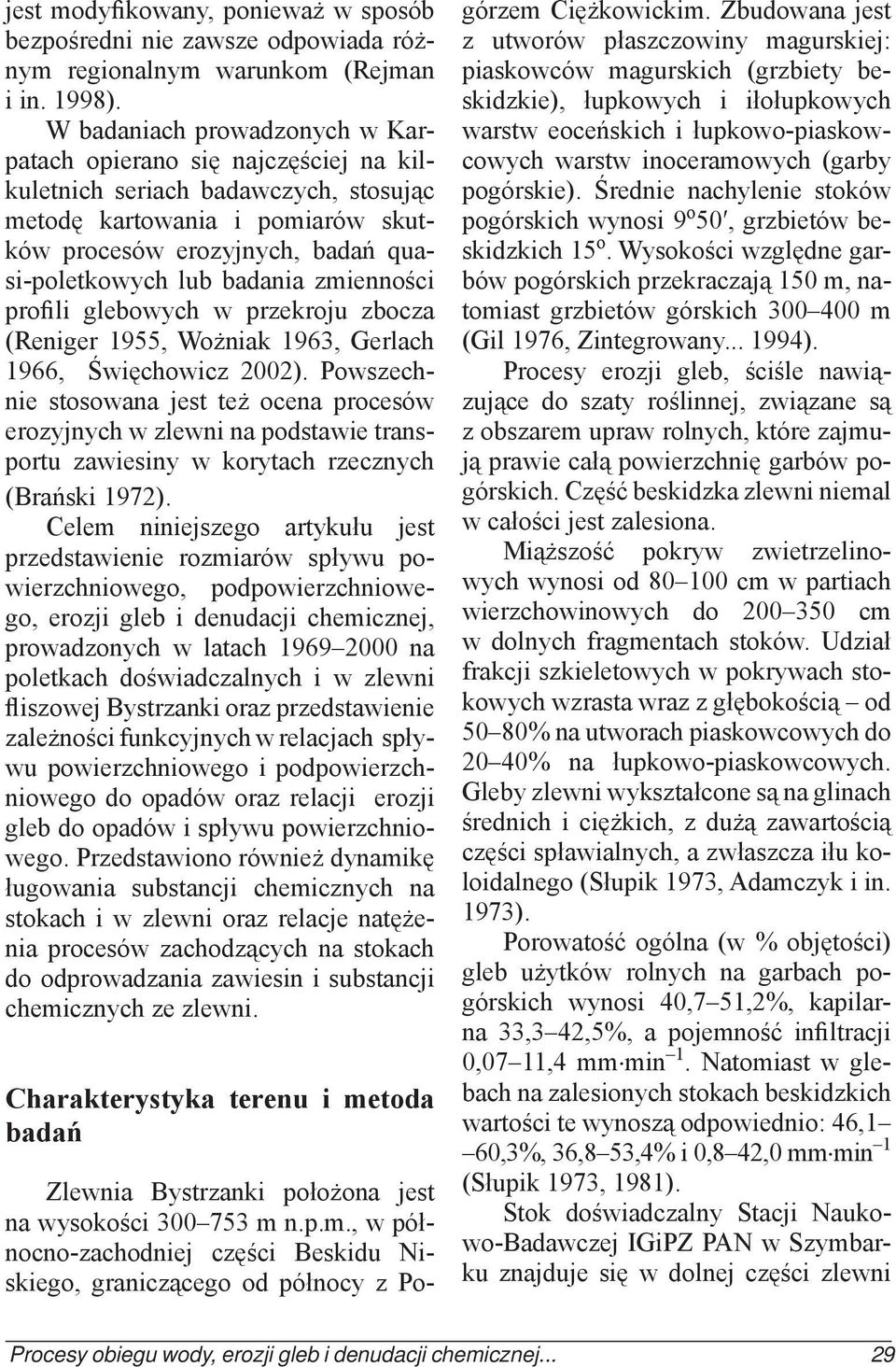 badania zmienności profili glebowych w przekroju zbocza (Reniger 1955, Wożniak 1963, Gerlach 1966, Święchowicz 2002).