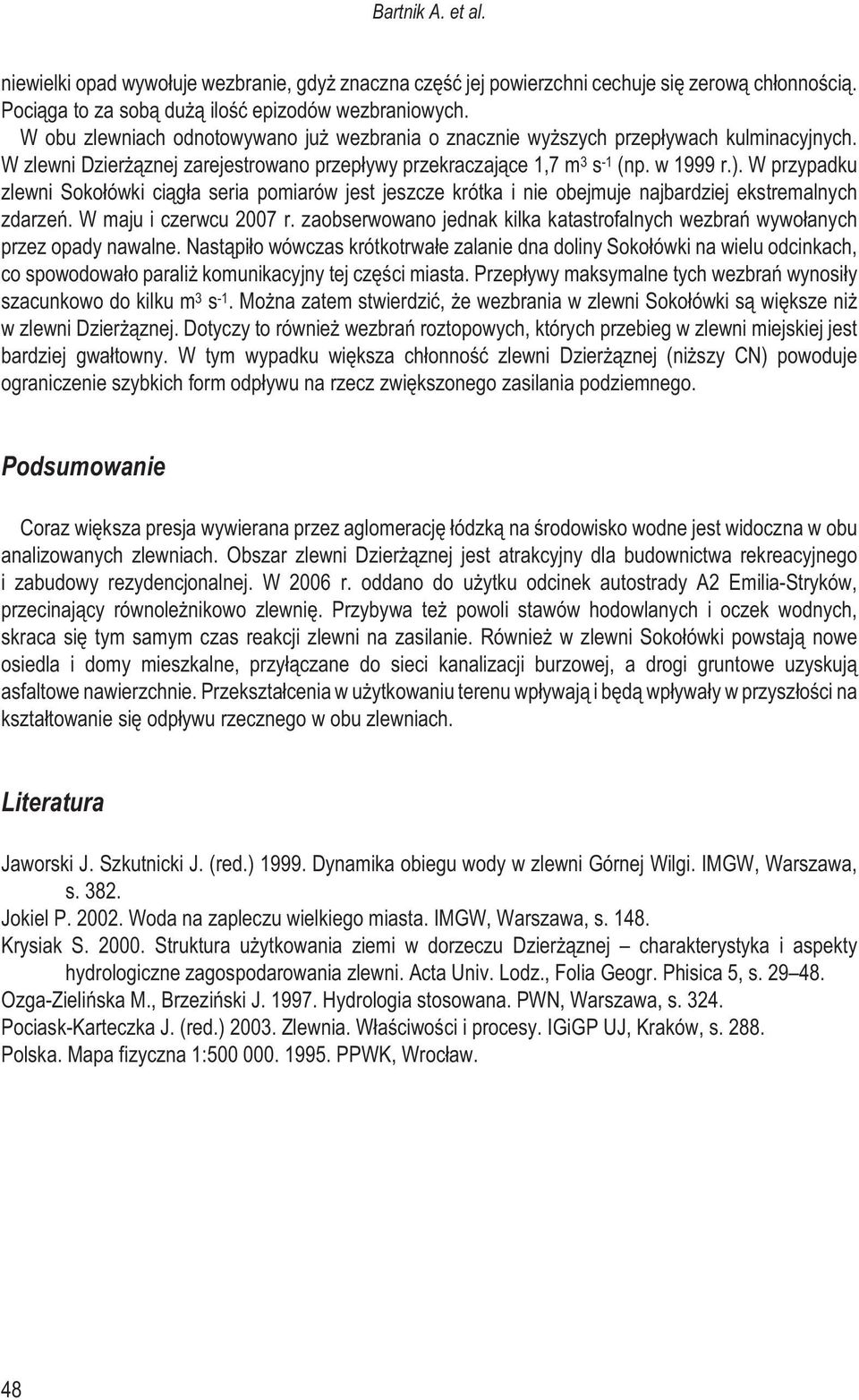 W przypadku zlewni Soko³ówki ci¹g³a seria pomiarów jest jeszcze krótka i nie obejmuje najbardziej ekstremalnych zdarzeñ. W maju i czerwcu 2007 r.