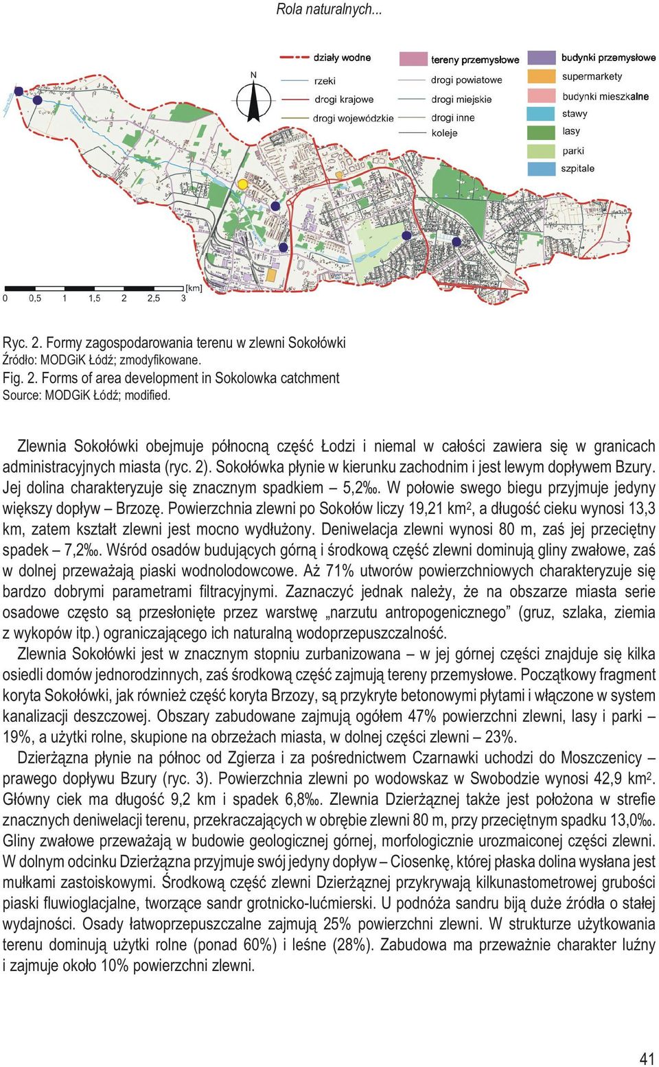 Jej dolina charakteryzuje siê znacznym spadkiem 5,2. W po³owie swego biegu przyjmuje jedyny wiêkszy dop³yw Brzozê.