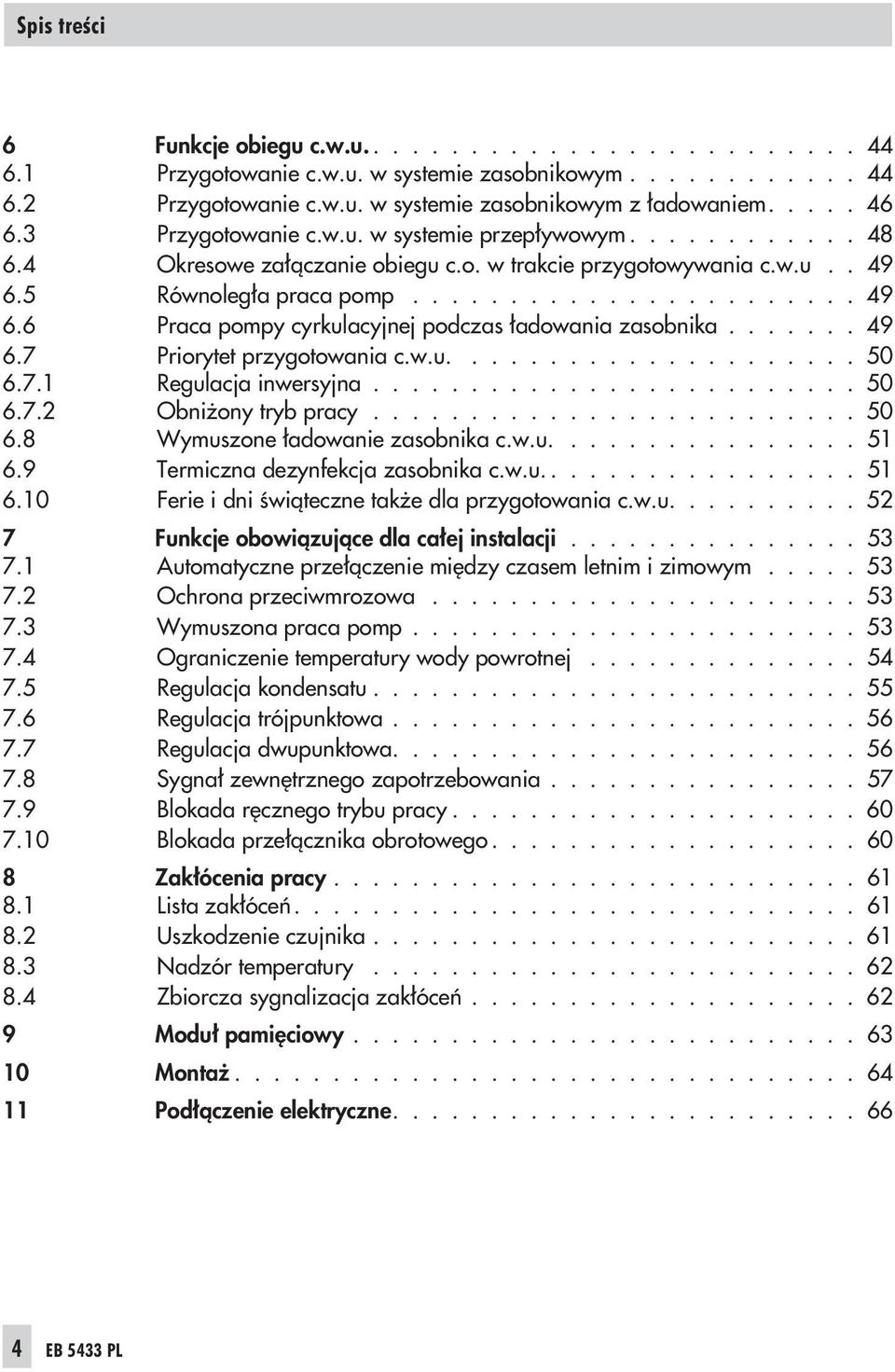 ...... 49 6.7 Priorytet przygotowania c.w.u..................... 50 6.7.1 Regulacja inwersyjna......................... 50 6.7.2 Obni ony tryb pracy......................... 50 6.8 Wymuszone ³adowanie zasobnika c.