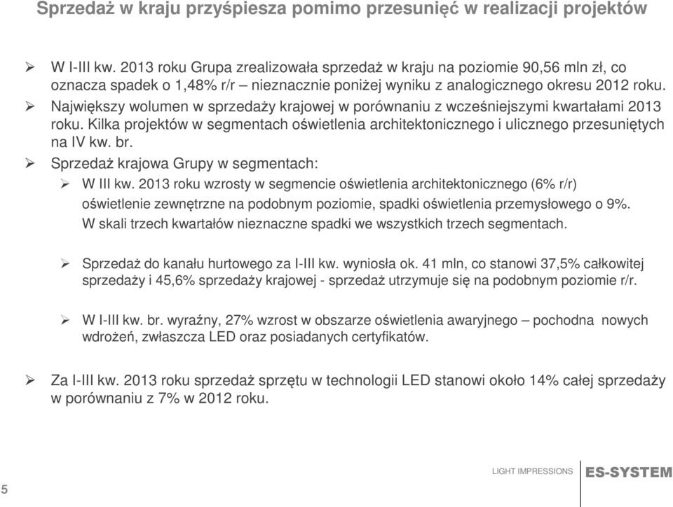 Największy wolumen w sprzedaży krajowej w porównaniu z wcześniejszymi kwartałami 2013 roku. Kilka projektów w segmentach oświetlenia architektonicznego i ulicznego przesuniętych na IV kw. br.