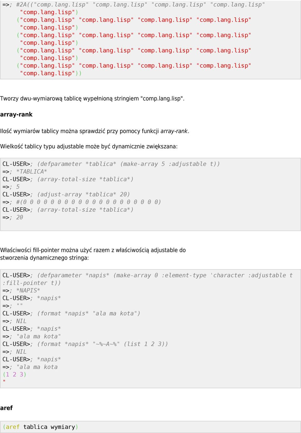 Wielkość tablicy typu adjustable może być dynamicznie zwiększana: CL-USER>; (defparameter *tablica* (make-array 5 :adjustable t)) =>; *TABLICA* CL-USER>; (array-total-size *tablica*) =>; 5 CL-USER>;
