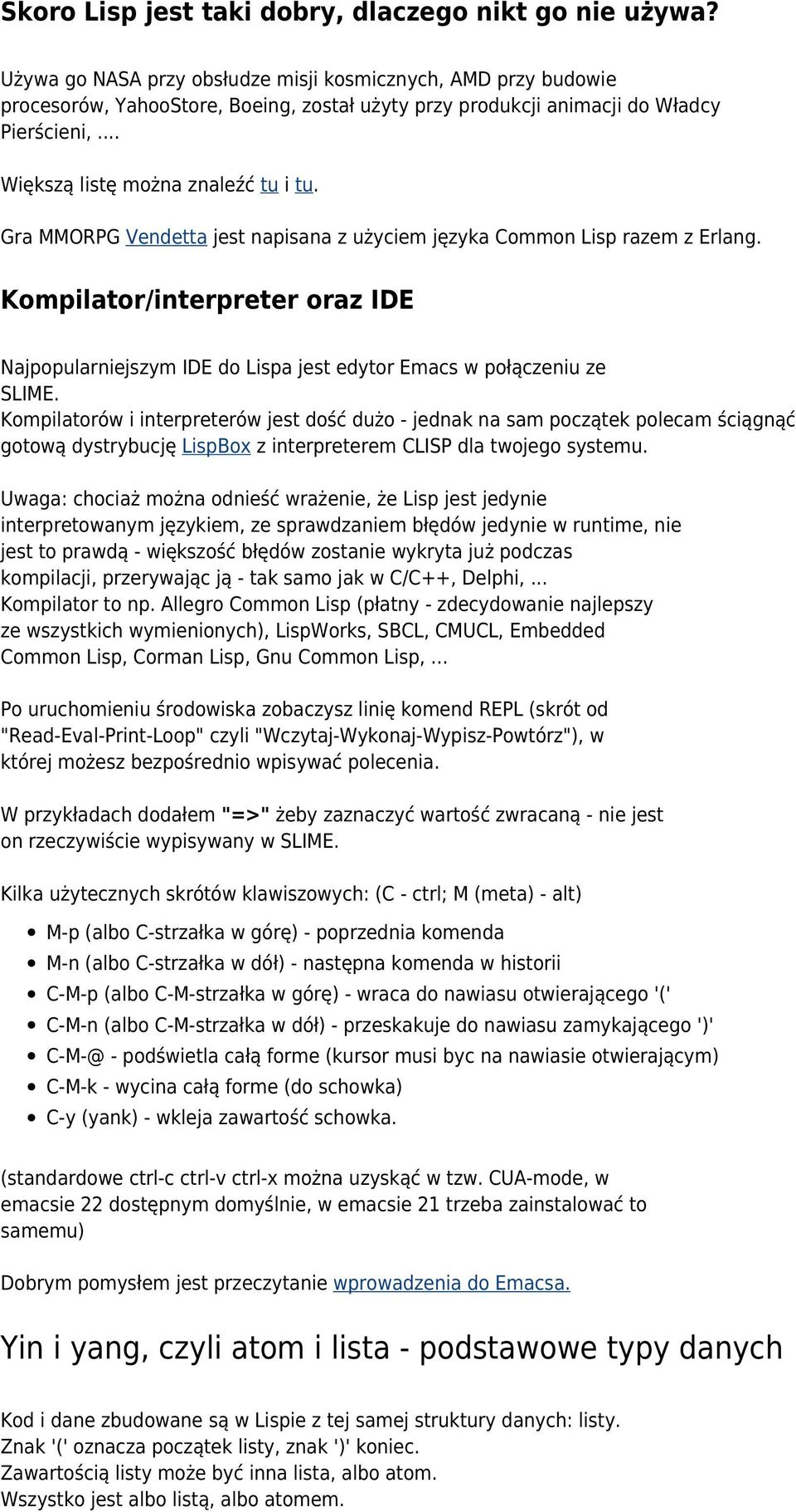 Gra MMORPG Vendetta jest napisana z użyciem języka Common Lisp razem z Erlang. Kompilator/interpreter oraz IDE Najpopularniejszym IDE do Lispa jest edytor Emacs w połączeniu ze SLIME.