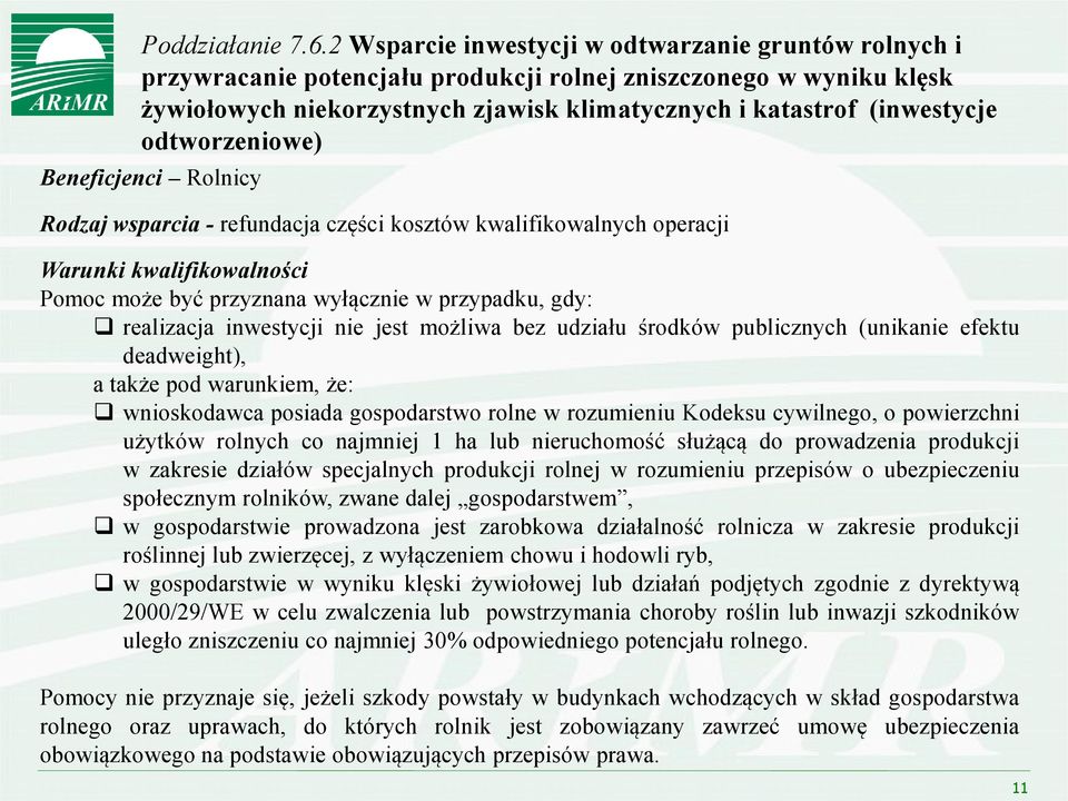 odtworzeniowe) Beneficjenci Rolnicy Rodzaj wsparcia - refundacja części kosztów kwalifikowalnych operacji Warunki kwalifikowalności Pomoc może być przyznana wyłącznie w przypadku, gdy: realizacja