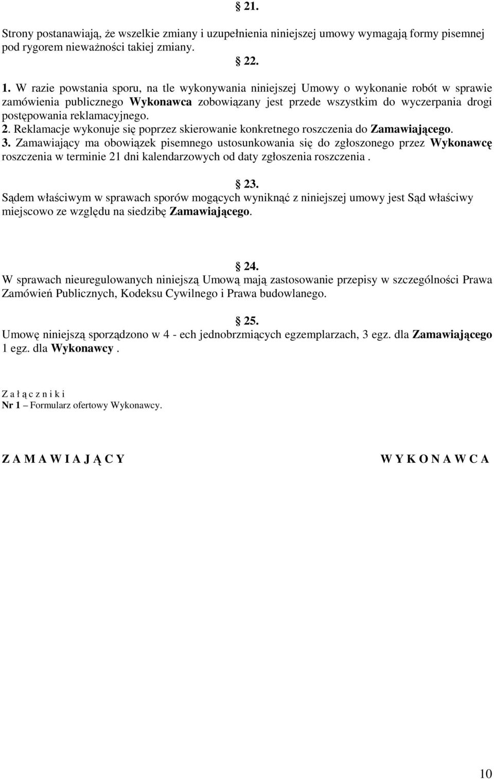 reklamacyjnego. 2. Reklamacje wykonuje się poprzez skierowanie konkretnego roszczenia do Zamawiającego. 3.
