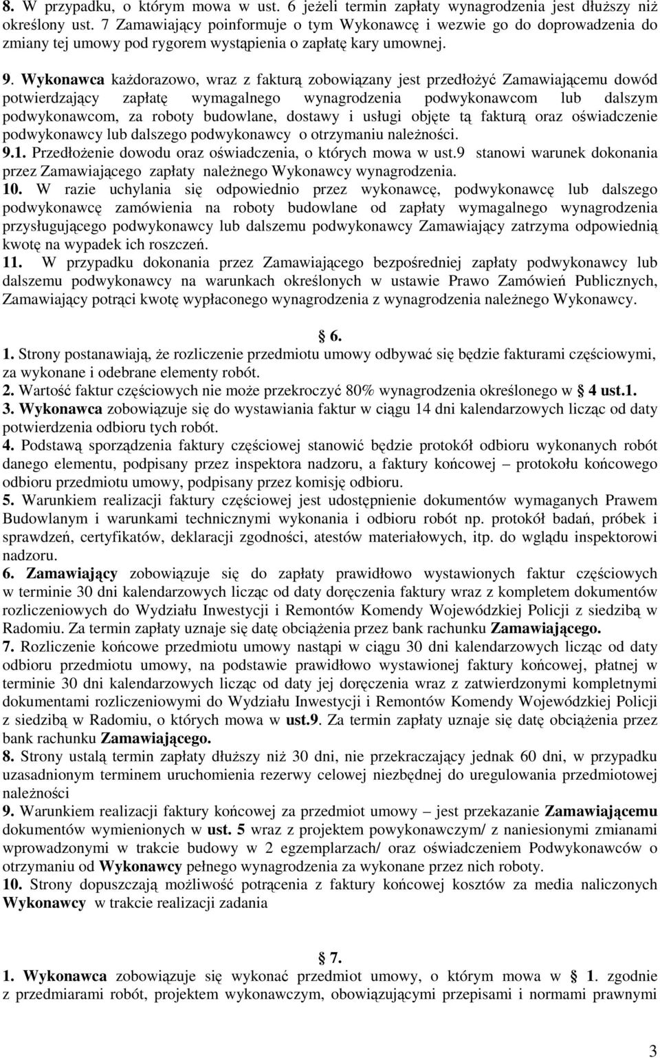 Wykonawca każdorazowo, wraz z fakturą zobowiązany jest przedłożyć Zamawiającemu dowód potwierdzający zapłatę wymagalnego wynagrodzenia podwykonawcom lub dalszym podwykonawcom, za roboty budowlane,