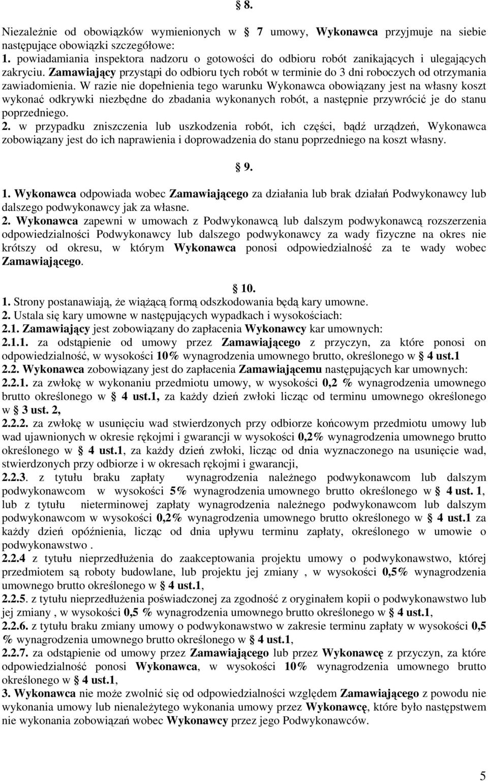 Zamawiający przystąpi do odbioru tych robót w terminie do 3 dni roboczych od otrzymania zawiadomienia.