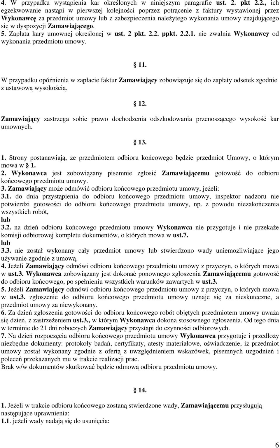 2., ich egzekwowanie nastąpi w pierwszej kolejności poprzez potrącenie z faktury wystawionej przez Wykonawcę za przedmiot umowy lub z zabezpieczenia należytego wykonania umowy znajdującego się w