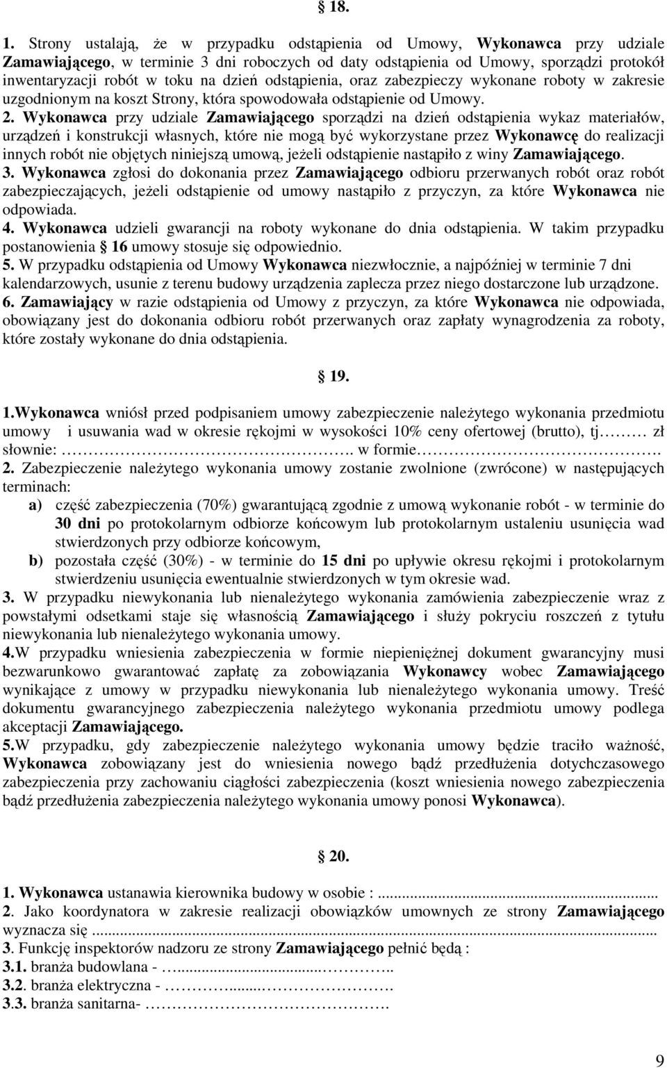 dzień odstąpienia, oraz zabezpieczy wykonane roboty w zakresie uzgodnionym na koszt Strony, która spowodowała odstąpienie od Umowy. 2.