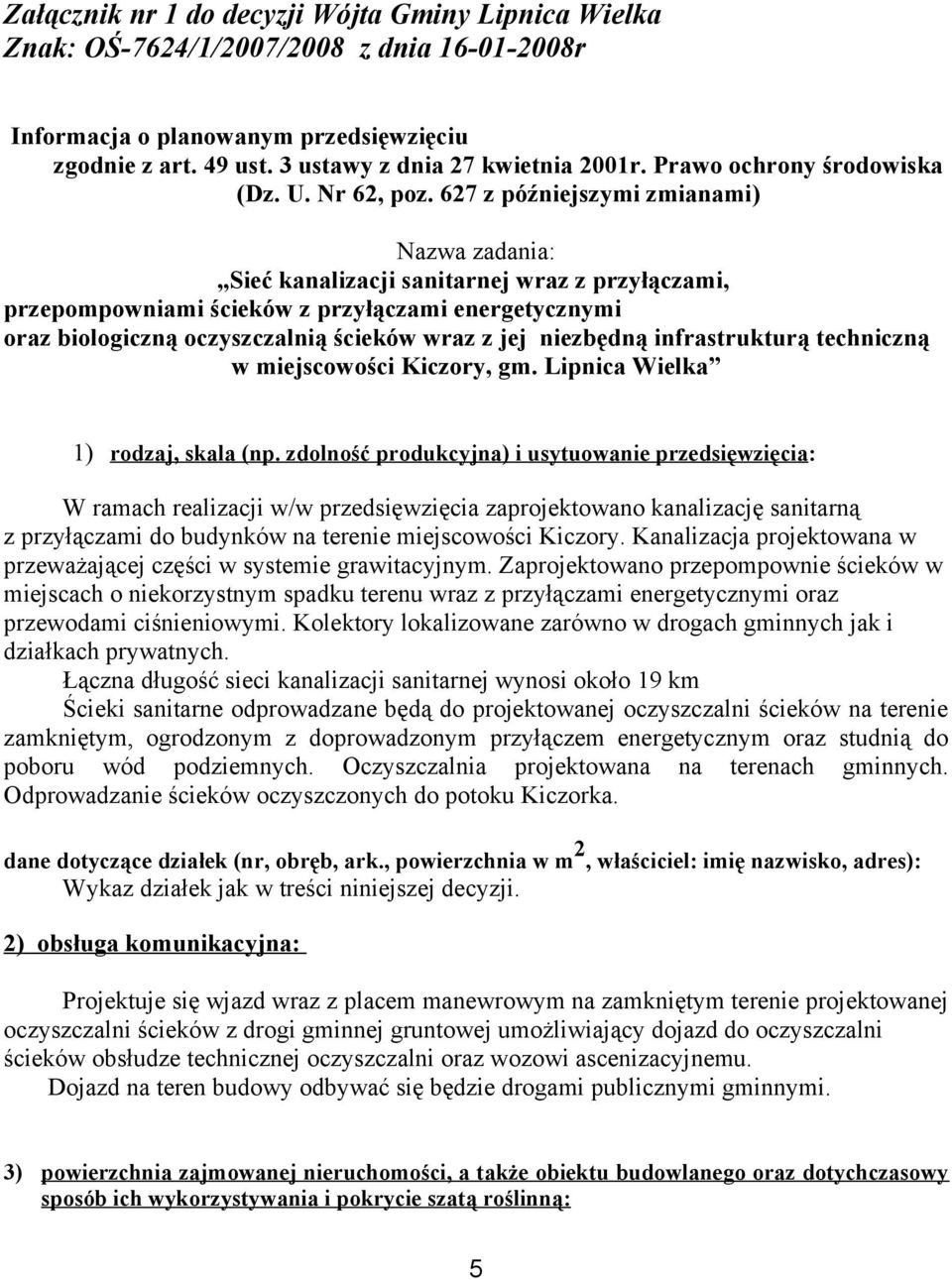 627 z późniejszymi zmianami) Nazwa zadania: Sieć kanalizacji sanitarnej wraz z przyłączami, przepompowniami ścieków z przyłączami energetycznymi oraz biologiczną oczyszczalnią ścieków wraz z jej