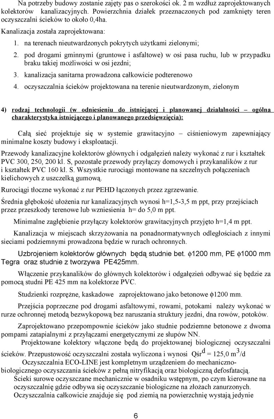 pod drogami gminnymi (gruntowe i asfaltowe) w osi pasa ruchu, lub w przypadku braku takiej możliwości w osi jezdni; 3. kanalizacja sanitarna prowadzona całkowicie podterenowo 4.