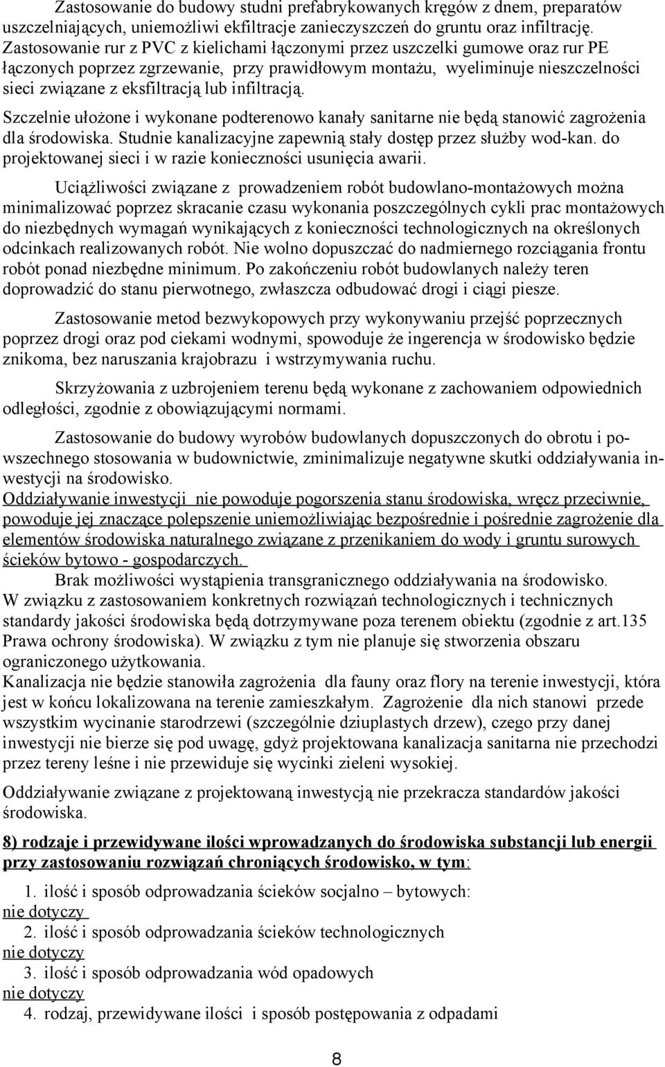 infiltracją. Szczelnie ułożone i wykonane podterenowo kanały sanitarne nie będą stanowić zagrożenia dla środowiska. Studnie kanalizacyjne zapewnią stały dostęp przez służby wod-kan.