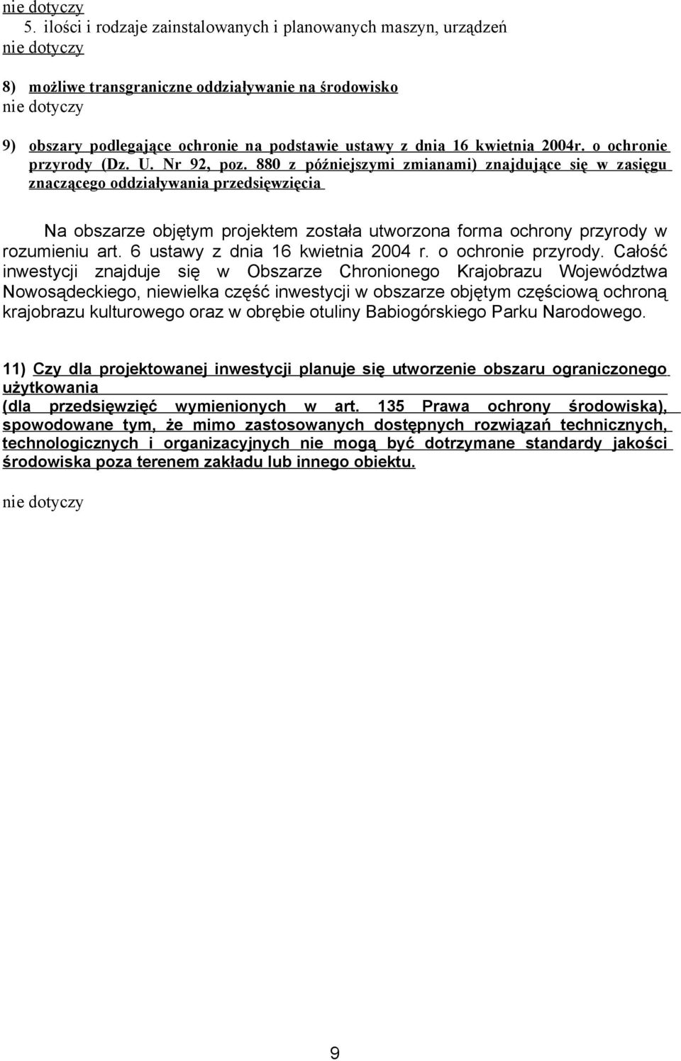880 z późniejszymi zmianami) znajdujące się w zasięgu znaczącego oddziaływania przedsięwzięcia Na obszarze objętym projektem została utworzona forma ochrony przyrody w rozumieniu art.