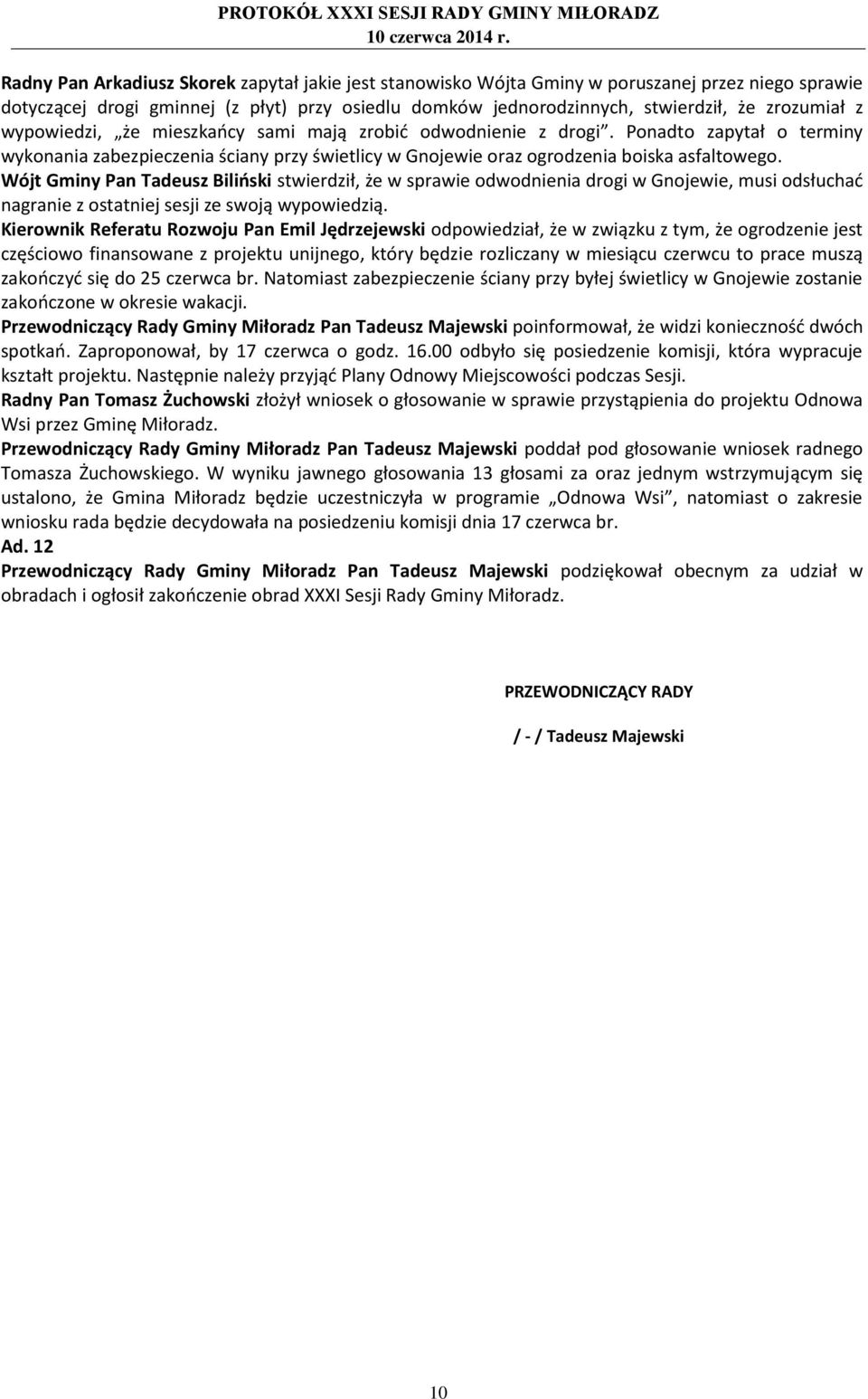 Wójt Gminy Pan Tadeusz Biliński stwierdził, że w sprawie odwodnienia drogi w Gnojewie, musi odsłuchać nagranie z ostatniej sesji ze swoją wypowiedzią.