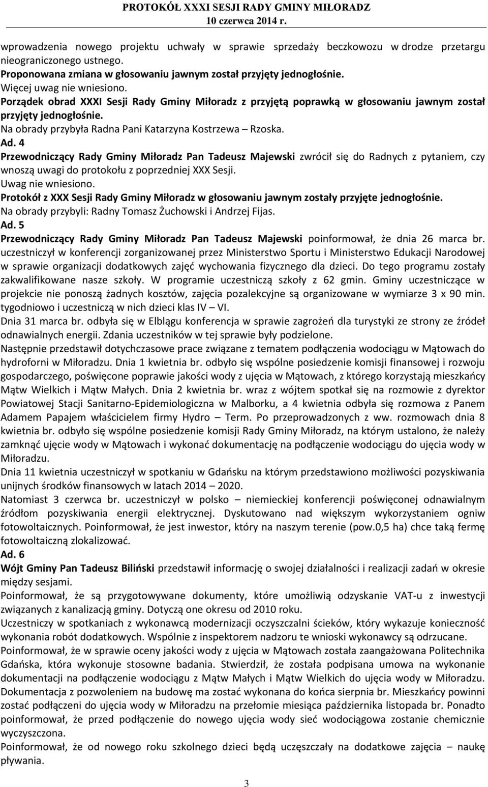 Ad. 4 Przewodniczący Rady Gminy Miłoradz Pan Tadeusz Majewski zwrócił się do Radnych z pytaniem, czy wnoszą uwagi do protokołu z poprzedniej XXX Sesji.
