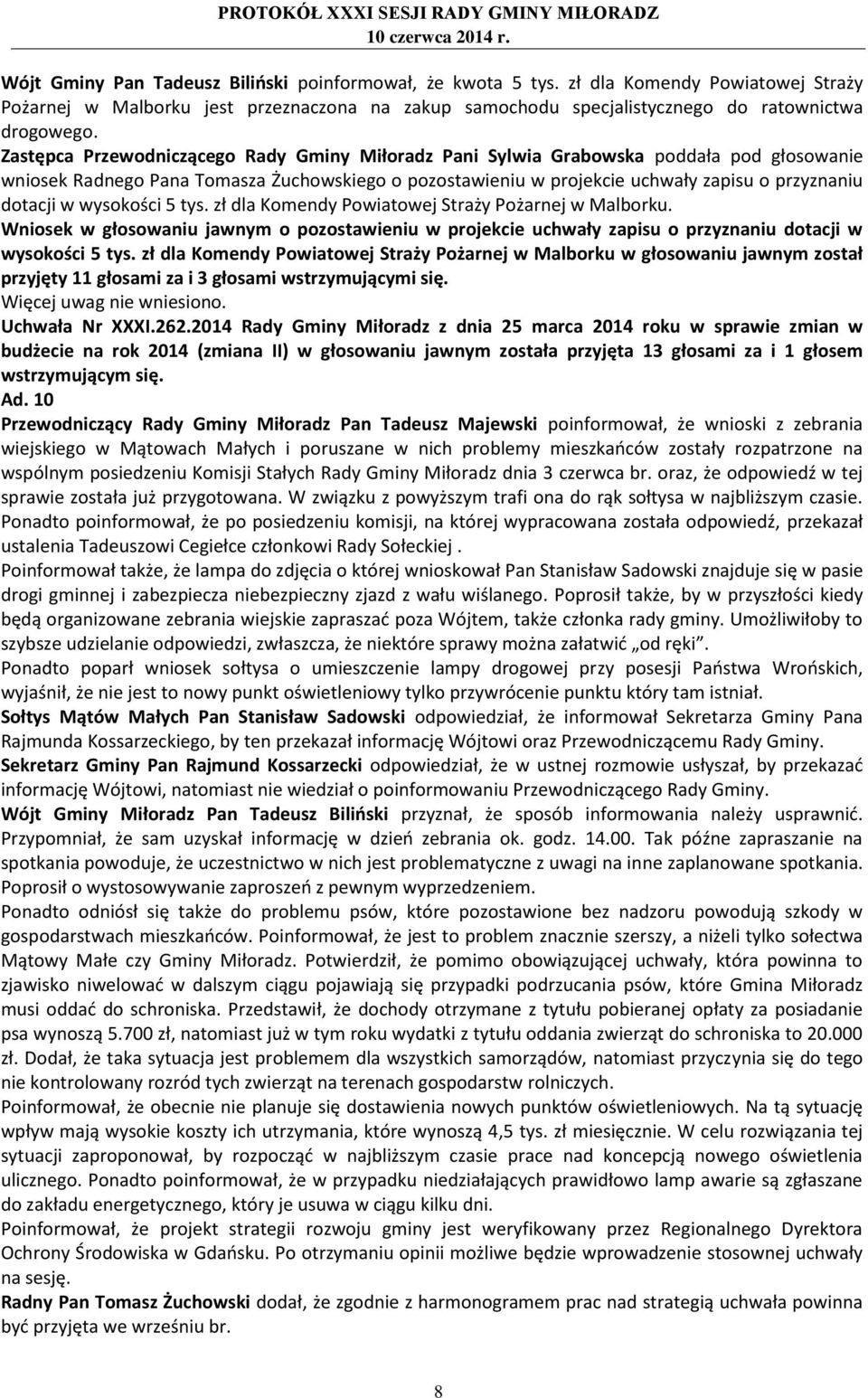 wysokości 5 tys. zł dla Komendy Powiatowej Straży Pożarnej w Malborku. Wniosek w głosowaniu jawnym o pozostawieniu w projekcie uchwały zapisu o przyznaniu dotacji w wysokości 5 tys.