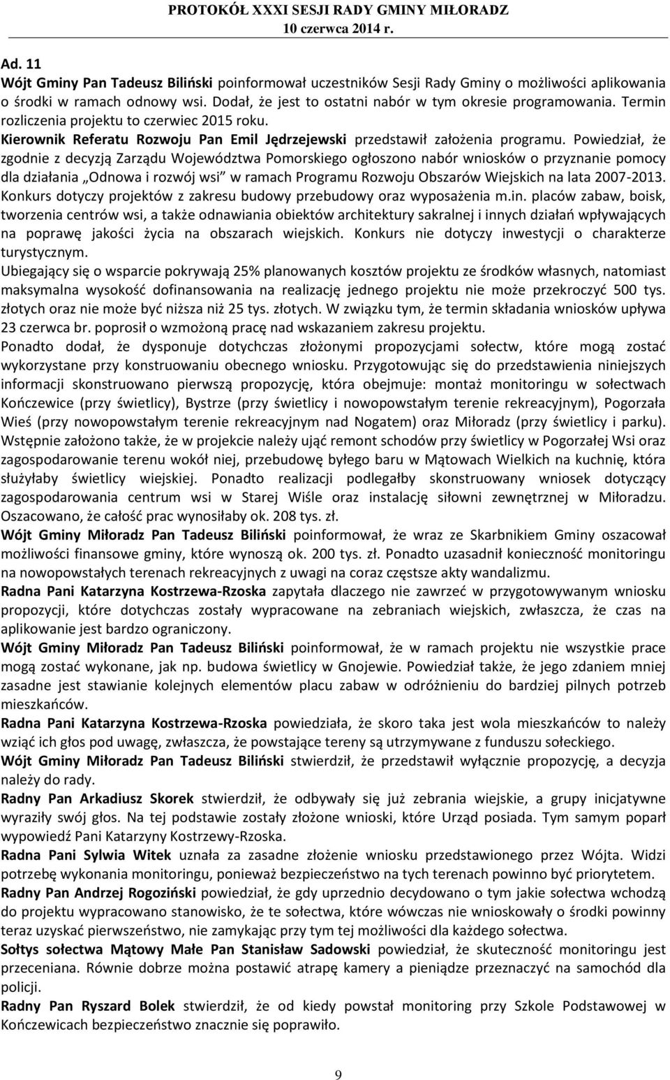 Powiedział, że zgodnie z decyzją Zarządu Województwa Pomorskiego ogłoszono nabór wniosków o przyznanie pomocy dla działania Odnowa i rozwój wsi w ramach Programu Rozwoju Obszarów Wiejskich na lata