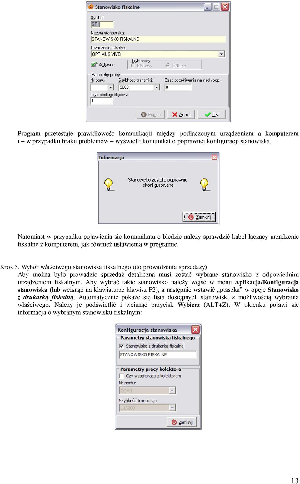Wybór właściwego stanowiska fiskalnego (do prowadzenia sprzedaży) Aby można było prowadzić sprzedaż detaliczną musi zostać wybrane stanowisko z odpowiednim urządzeniem fiskalnym.
