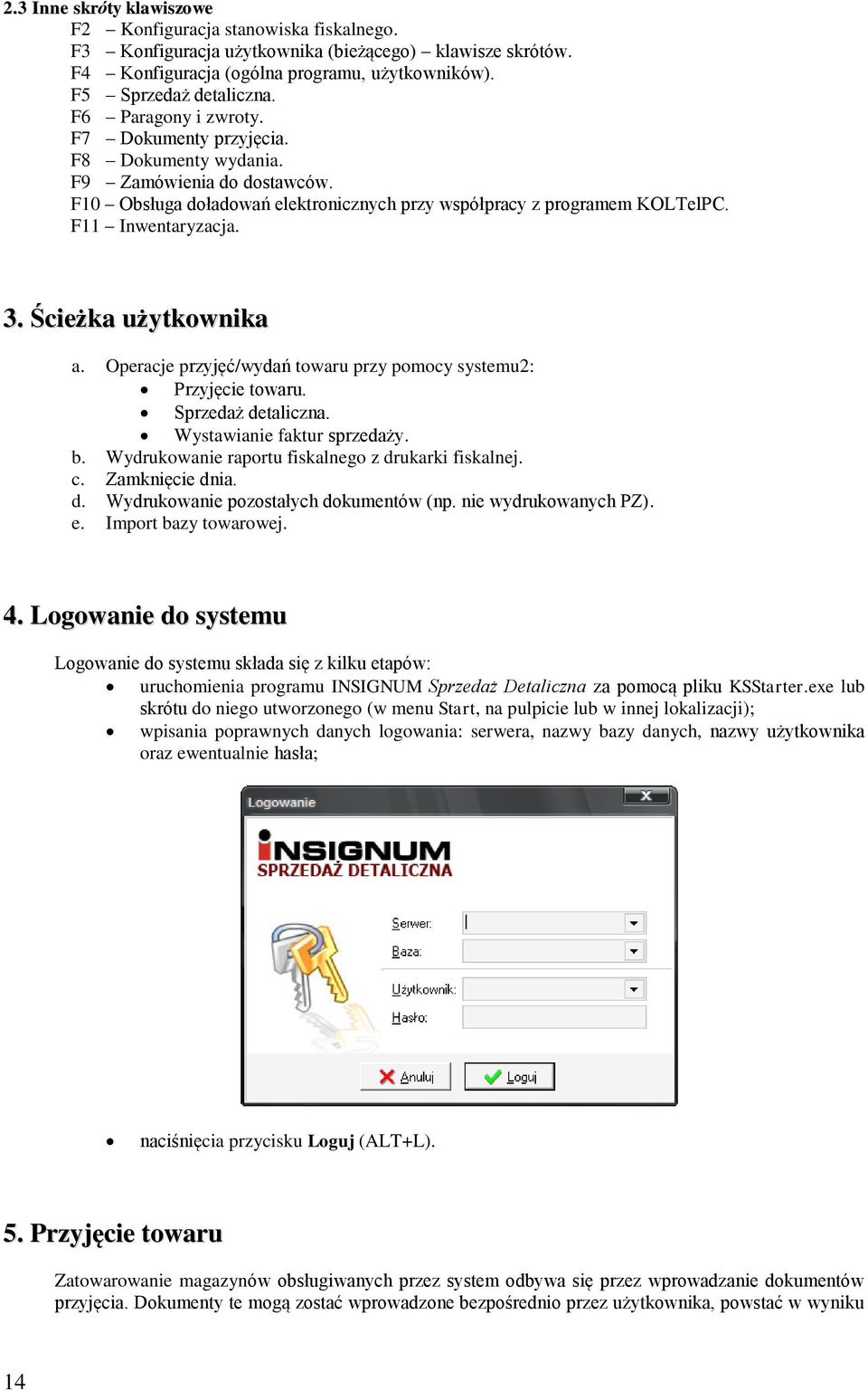 Ścieżka użytkownika a. Operacje przyjęć/wydań towaru przy pomocy systemu2: Przyjęcie towaru. Sprzedaż detaliczna. Wystawianie faktur sprzedaży. b. Wydrukowanie raportu fiskalnego z drukarki fiskalnej.
