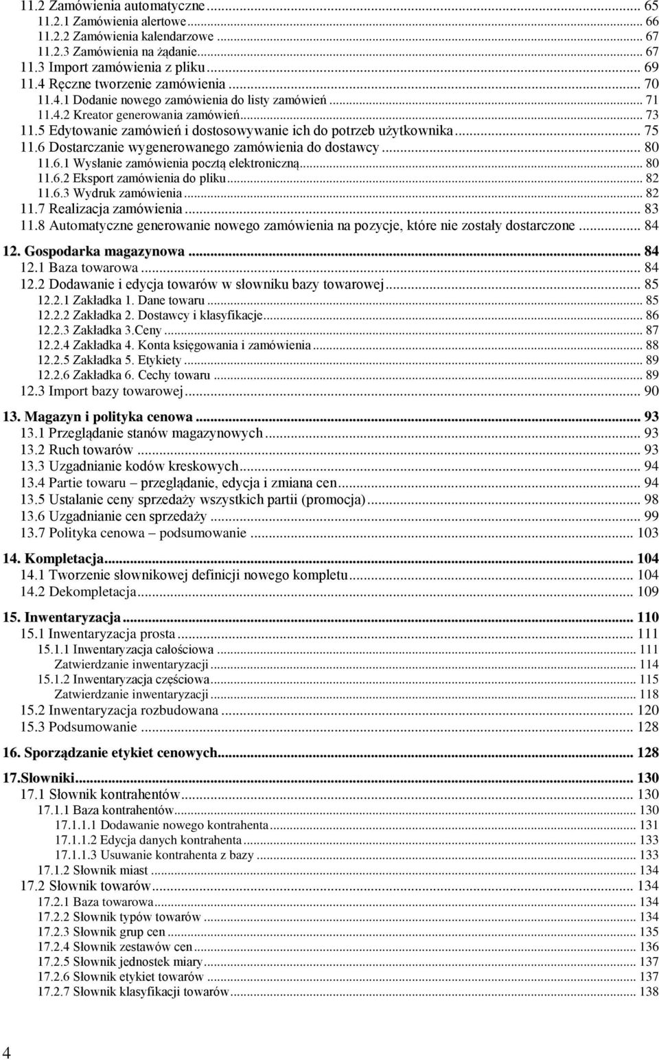 5 Edytowanie zamówień i dostosowywanie ich do potrzeb użytkownika... 75 11.6 Dostarczanie wygenerowanego zamówienia do dostawcy... 80 11.6.1 Wysłanie zamówienia pocztą elektroniczną... 80 11.6.2 Eksport zamówienia do pliku.