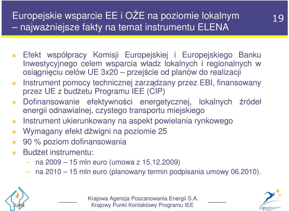 Programu IEE (CIP) Dofinansowanie efektywności energetycznej, lokalnych źródeł energii odnawialnej, czystego transportu miejskiego Instrument ukierunkowany na aspekt powielania