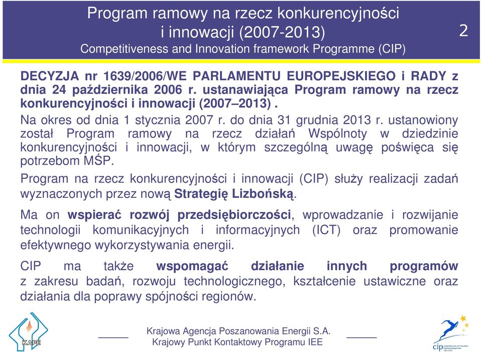 ustanowiony został Program ramowy na rzecz działań Wspólnoty w dziedzinie konkurencyjności i innowacji, w którym szczególną uwagę poświęca się potrzebom MŚP.