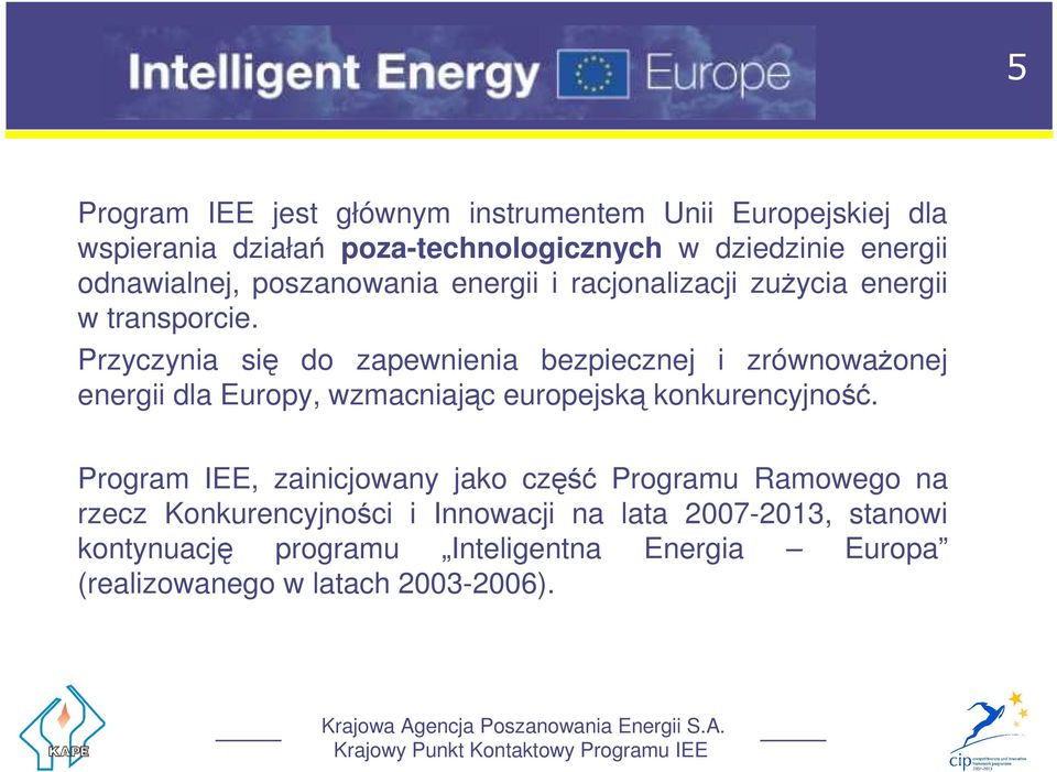 Przyczynia się do zapewnienia bezpiecznej i zrównowaŝonej energii dla Europy, wzmacniając europejską konkurencyjność.