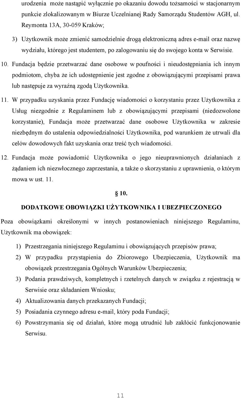 Fundacja będzie przetwarzać dane osobowe w poufności i nieudostępniania ich innym podmiotom, chyba że ich udostępnienie jest zgodne z obowiązującymi przepisami prawa lub następuje za wyraźną zgodą