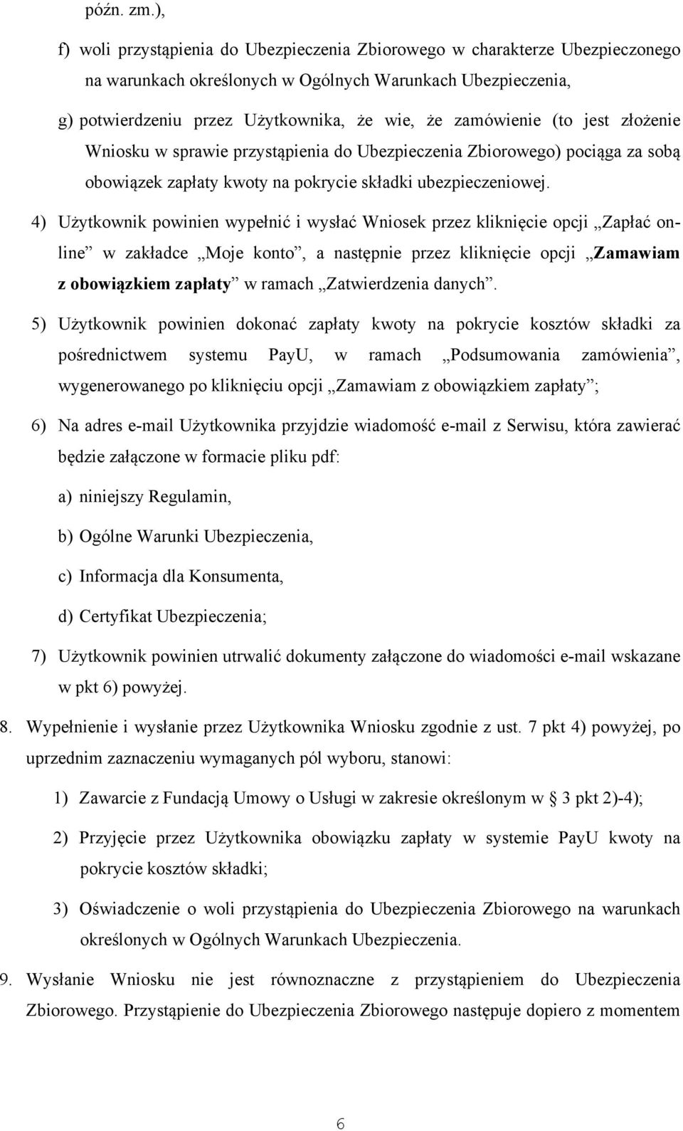 zamówienie (to jest złożenie Wniosku w sprawie przystąpienia do Ubezpieczenia Zbiorowego) pociąga za sobą obowiązek zapłaty kwoty na pokrycie składki ubezpieczeniowej.