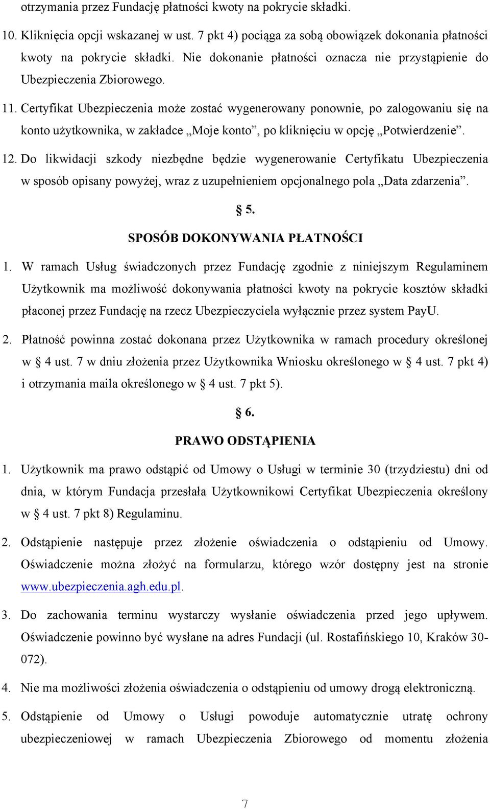 Certyfikat Ubezpieczenia może zostać wygenerowany ponownie, po zalogowaniu się na konto użytkownika, w zakładce Moje konto, po kliknięciu w opcję Potwierdzenie. 12.