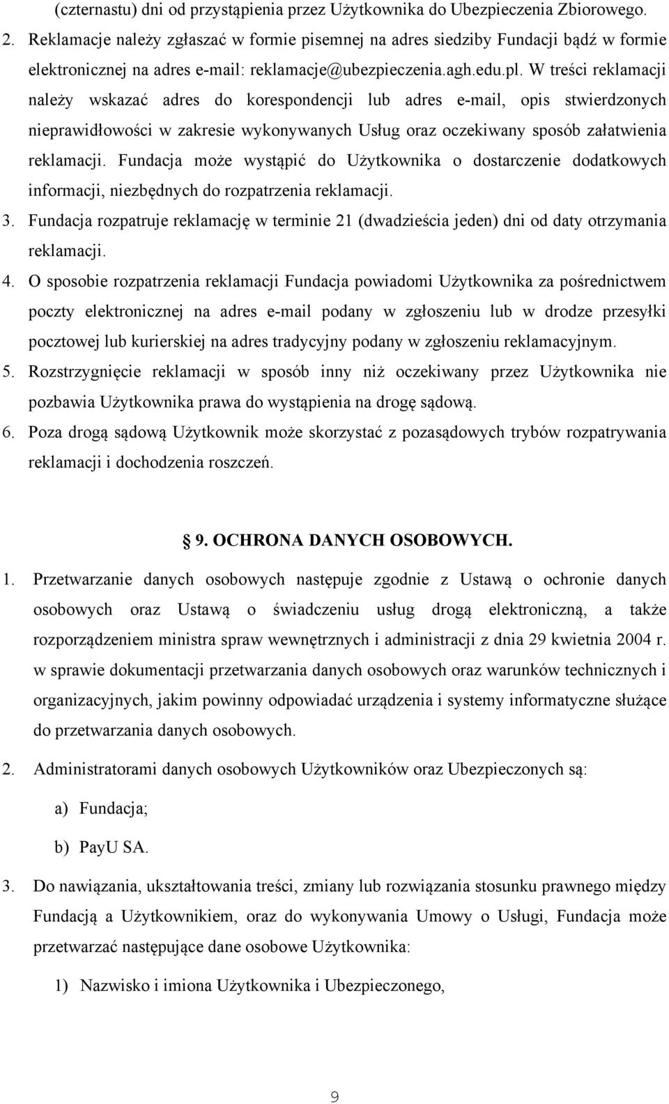 W treści reklamacji należy wskazać adres do korespondencji lub adres e-mail, opis stwierdzonych nieprawidłowości w zakresie wykonywanych Usług oraz oczekiwany sposób załatwienia reklamacji.