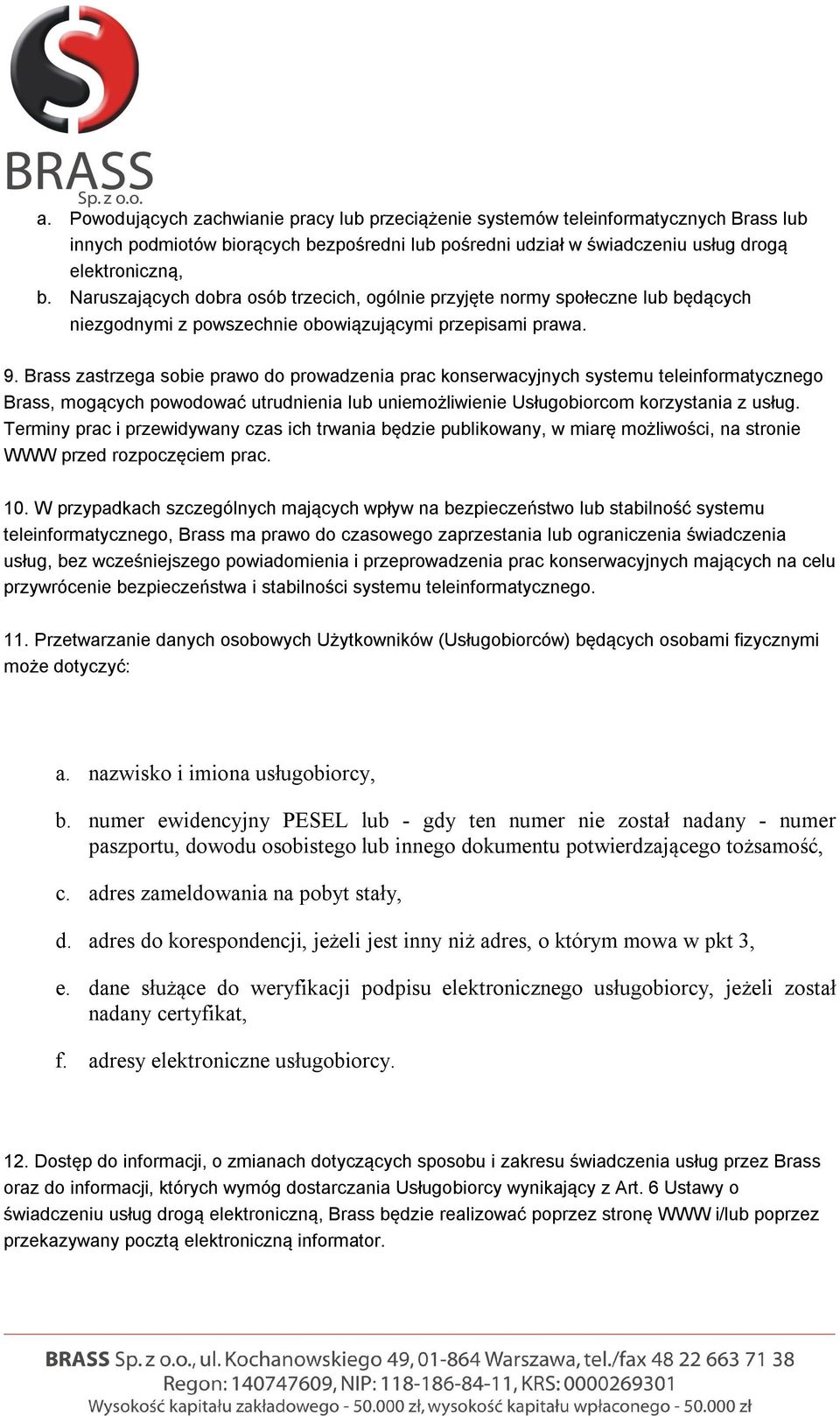 Brass zastrzega sobie prawo do prowadzenia prac konserwacyjnych systemu teleinformatycznego Brass, mogących powodować utrudnienia lub uniemożliwienie Usługobiorcom korzystania z usług.