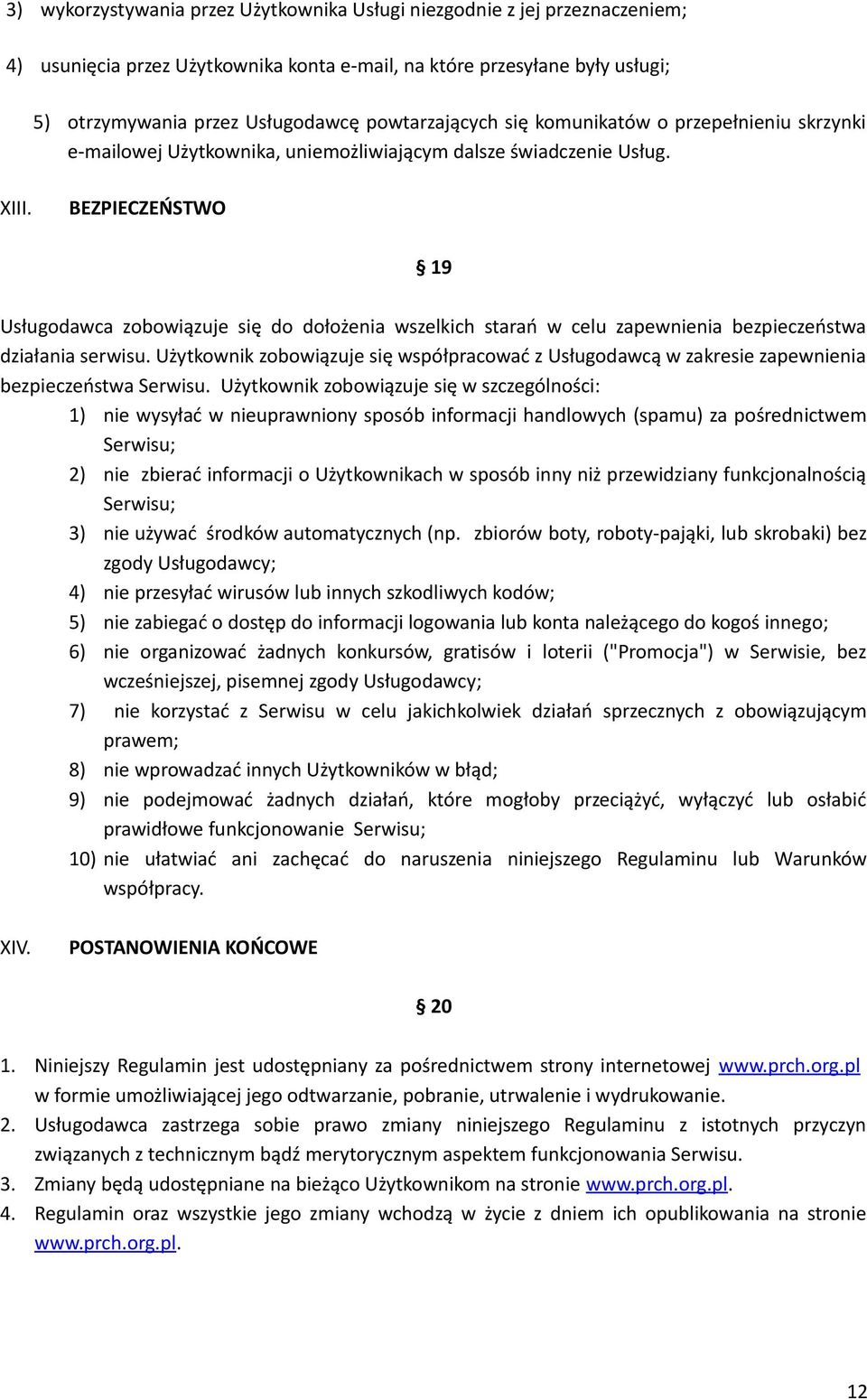 BEZPIECZEŃSTWO 19 Usługodawca zobowiązuje się do dołożenia wszelkich starań w celu zapewnienia bezpieczeństwa działania serwisu.