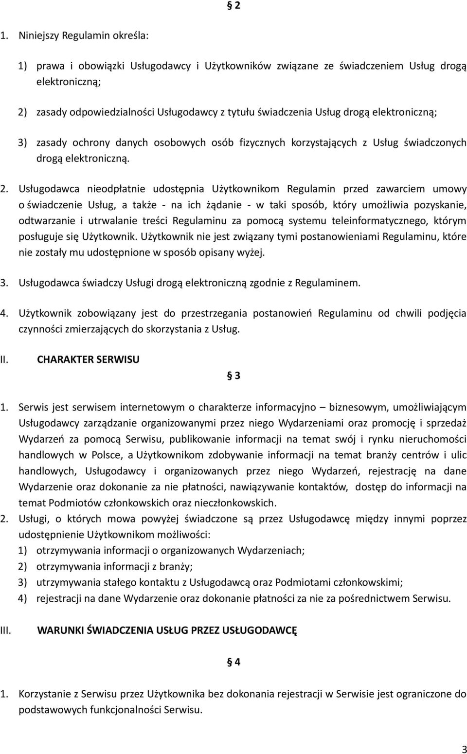 Usługodawca nieodpłatnie udostępnia Użytkownikom Regulamin przed zawarciem umowy o świadczenie Usług, a także - na ich żądanie - w taki sposób, który umożliwia pozyskanie, odtwarzanie i utrwalanie