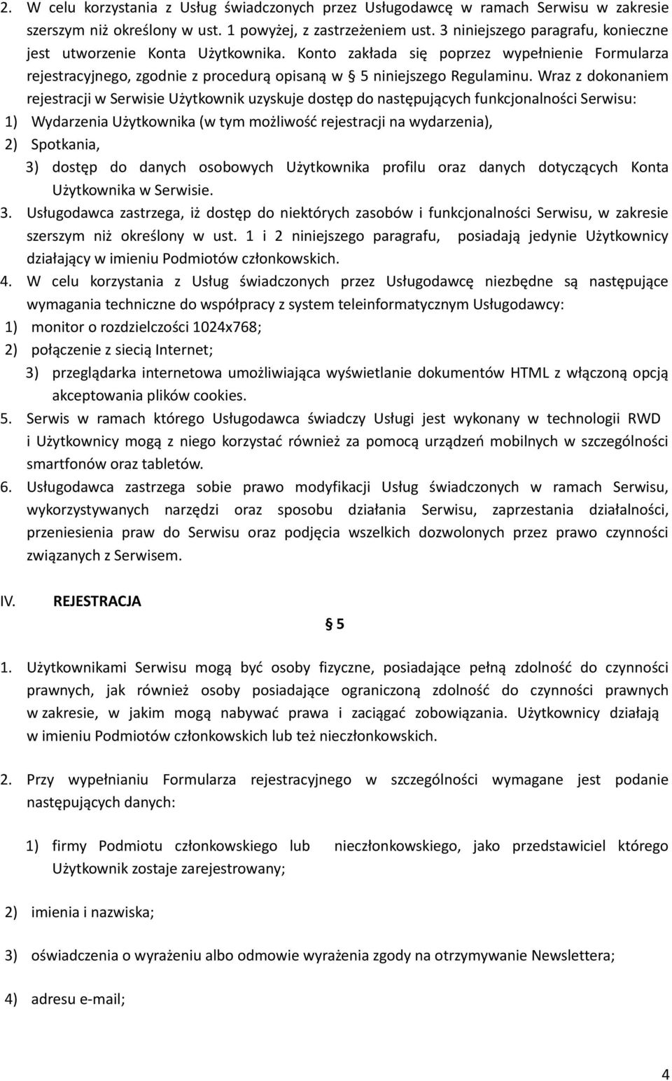 Wraz z dokonaniem rejestracji w Serwisie Użytkownik uzyskuje dostęp do następujących funkcjonalności Serwisu: 1) Wydarzenia Użytkownika (w tym możliwość rejestracji na wydarzenia), 2) Spotkania, 3)