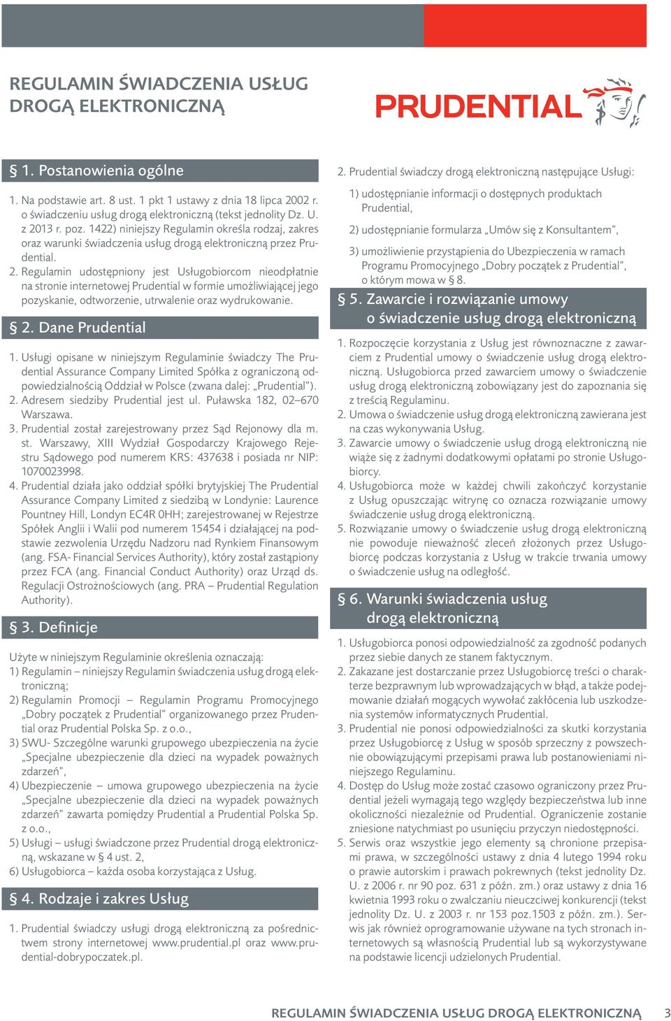 2. Dane Prudential 1. Usługi opisane w niniejszym Regulaminie świadczy The Prudential Assurance Company Limited Spółka z ograniczoną odpowiedzialnością Oddział w Polsce (zwana dalej: Prudential ). 2.