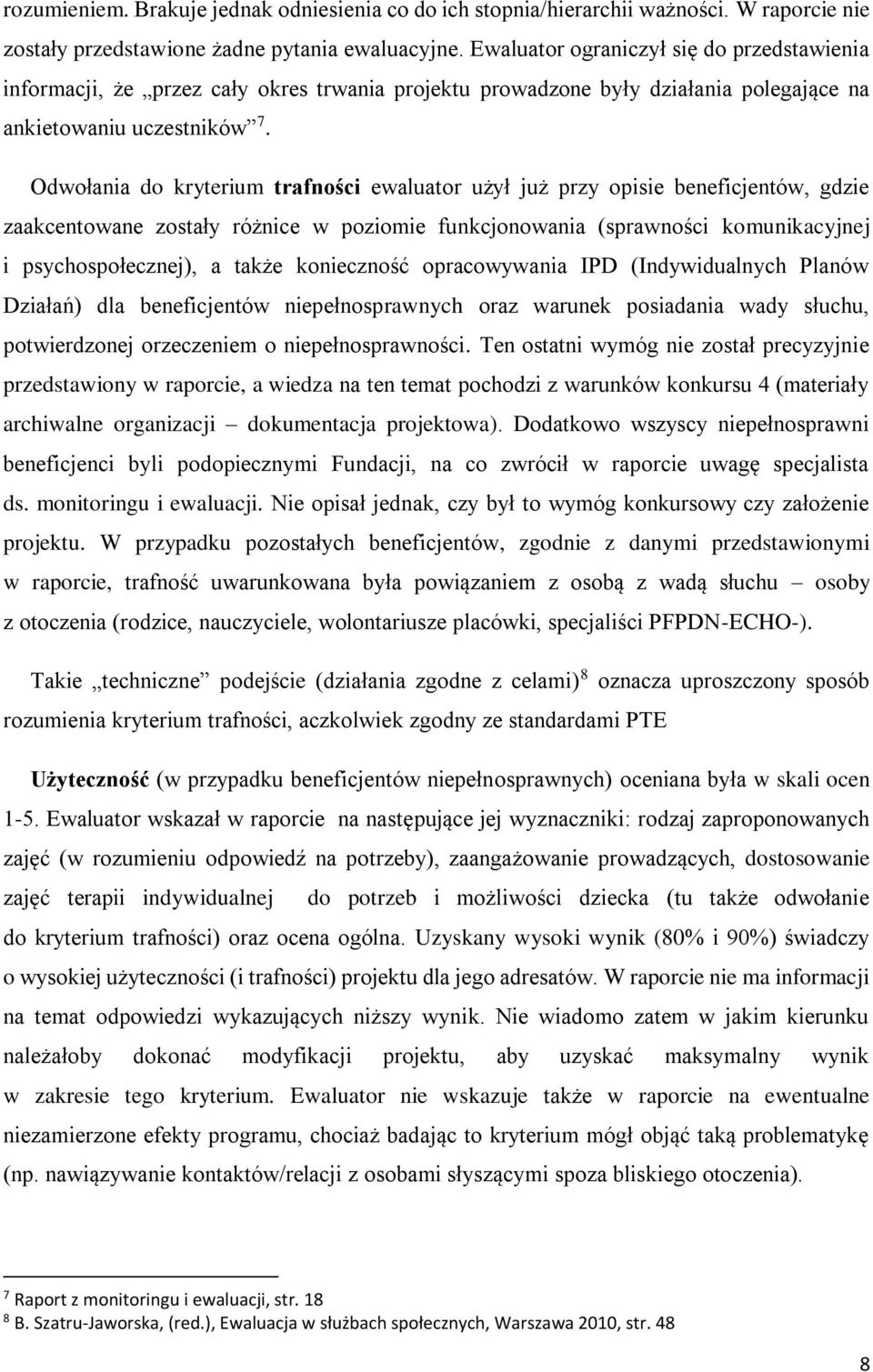 Odwołania do kryterium trafności ewaluator użył już przy opisie beneficjentów, gdzie zaakcentowane zostały różnice w poziomie funkcjonowania (sprawności komunikacyjnej i psychospołecznej), a także