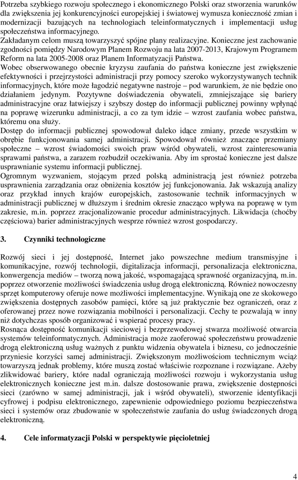 Konieczne jest zachowanie zgodnoci pomidzy Narodowym Planem Rozwoju na lata 2007-2013, Krajowym Programem Reform na lata 2005-2008 oraz Planem Informatyzacji Pastwa.