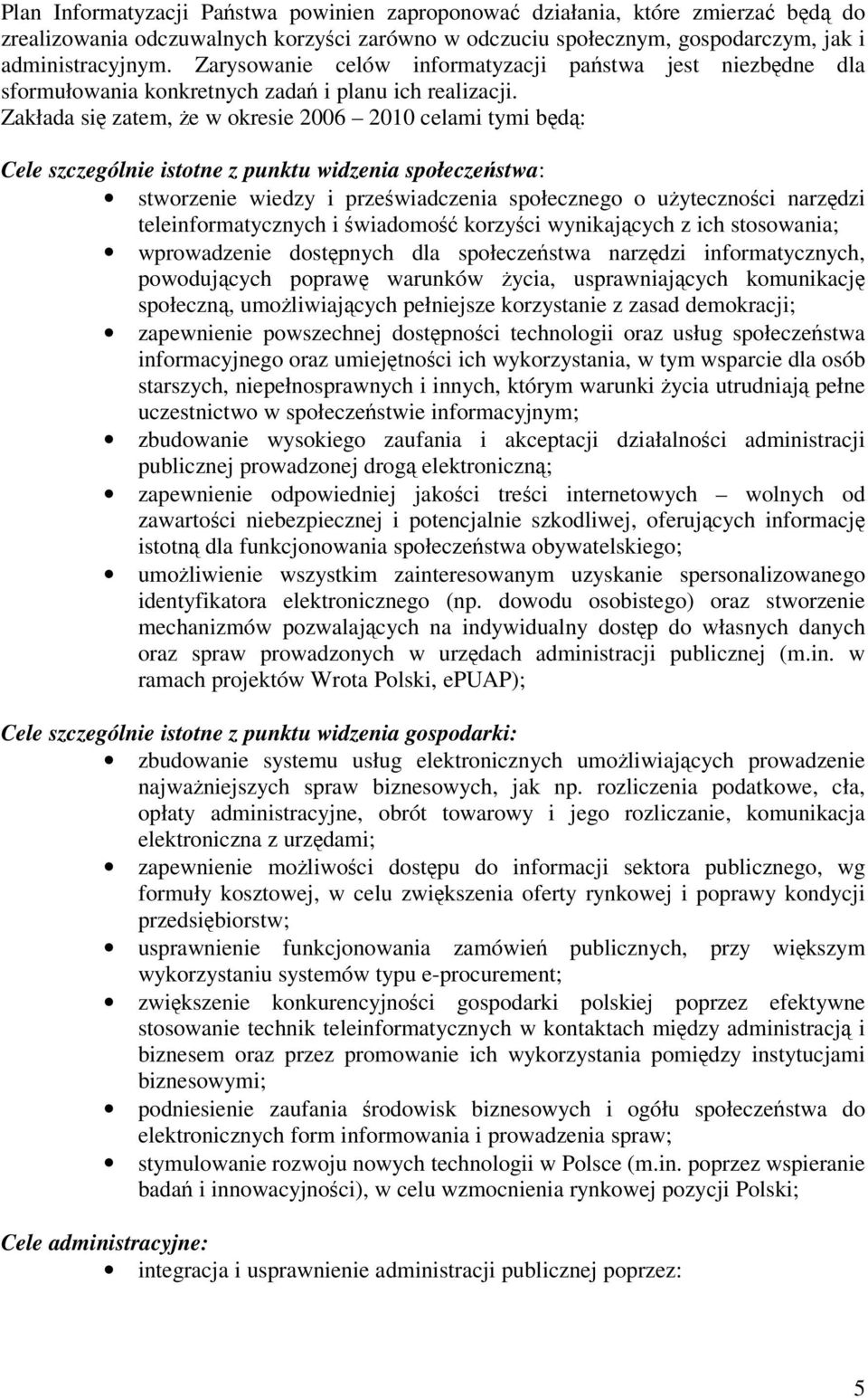 Zakłada si zatem, e w okresie 2006 2010 celami tymi bd: Cele szczególnie istotne z punktu widzenia społeczestwa: stworzenie wiedzy i przewiadczenia społecznego o uytecznoci narzdzi