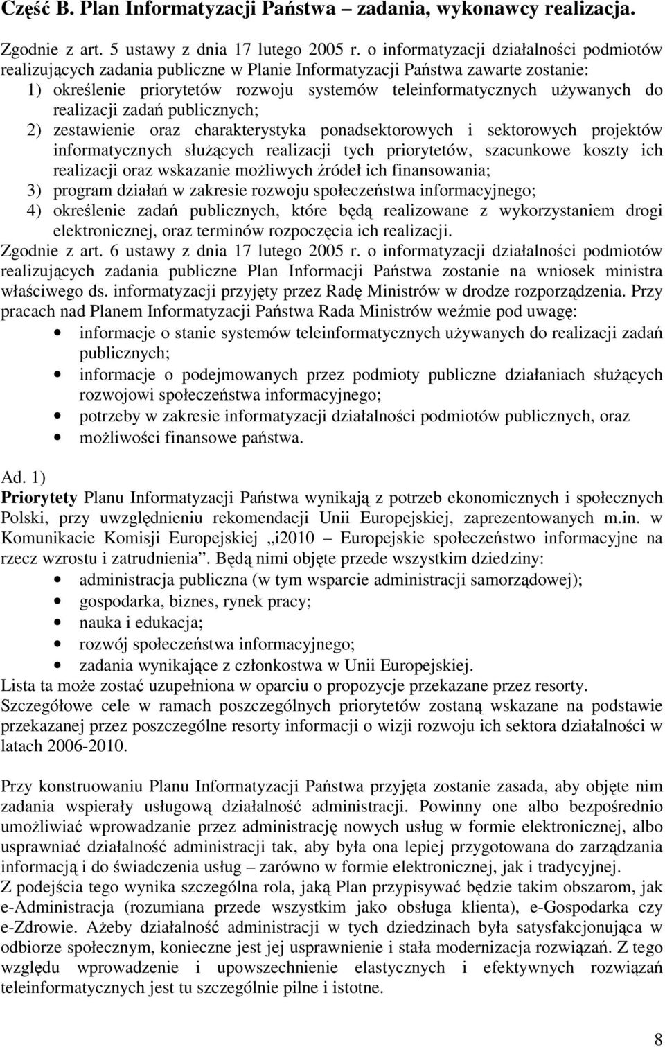 realizacji zada publicznych; 2) zestawienie oraz charakterystyka ponadsektorowych i sektorowych projektów informatycznych słucych realizacji tych priorytetów, szacunkowe koszty ich realizacji oraz