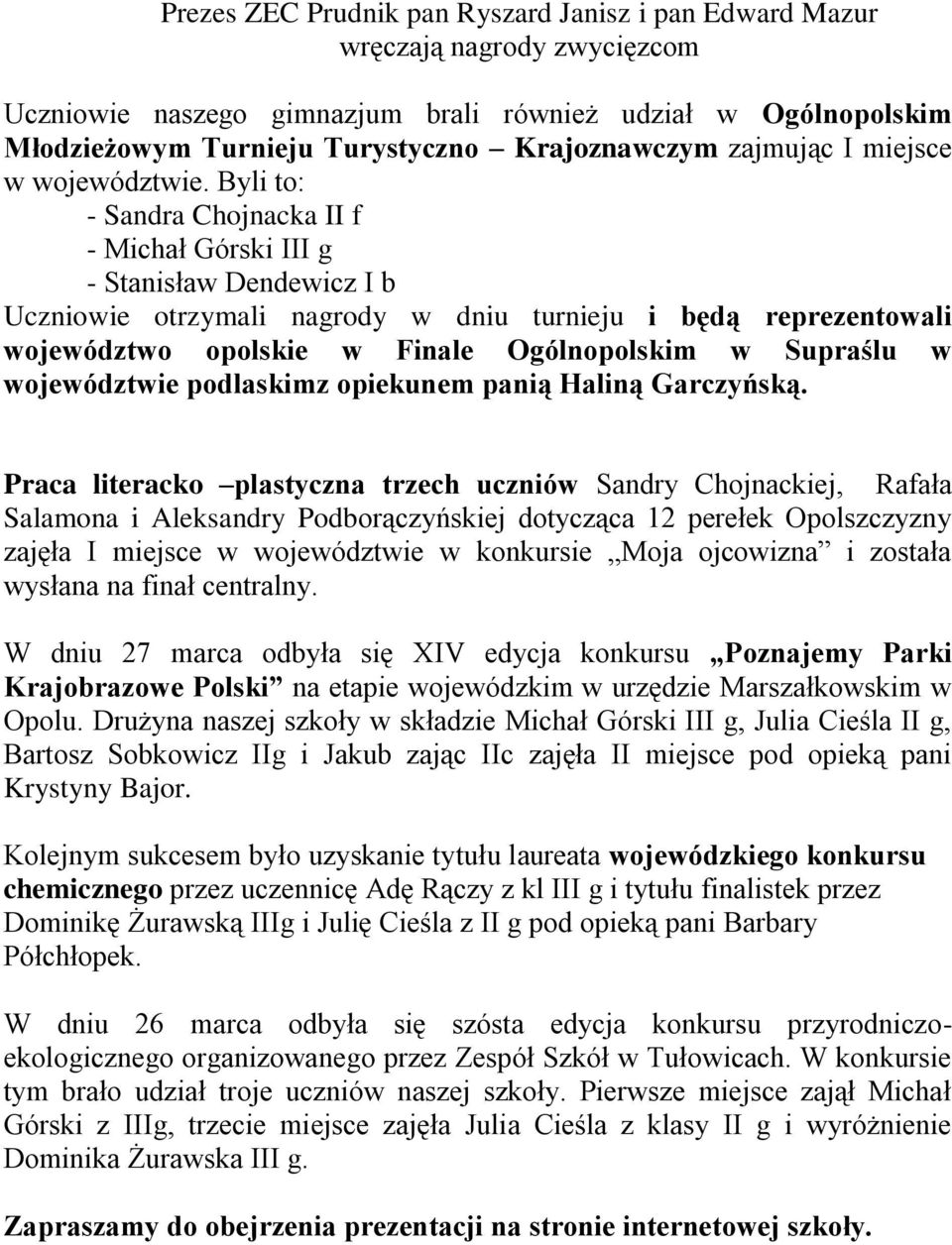 Byli to: - Sandra Chojnacka II f - Michał Górski III g - Stanisław Dendewicz I b Uczniowie otrzymali nagrody w dniu turnieju i będą reprezentowali województwo opolskie w Finale Ogólnopolskim w