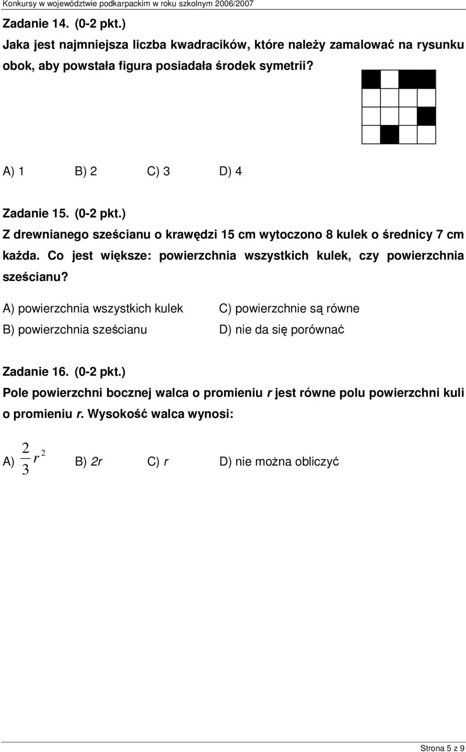 ) Z drewnianego szecianu o krawdzi 15 cm wytoczono 8 kulek o rednicy 7 cm kada. Co jest wiksze: powierzchnia wszystkich kulek, czy powierzchnia szecianu?