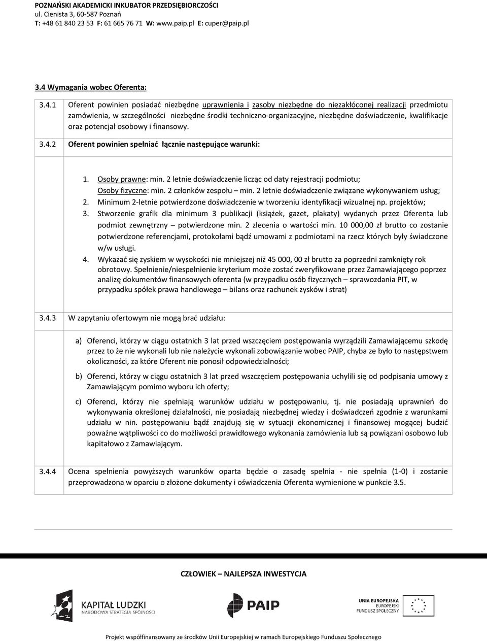 2 letnie doświadczenie licząc od daty rejestracji podmiotu; Osoby fizyczne: min. 2 członków zespołu min. 2 letnie doświadczenie związane wykonywaniem usług; 2.