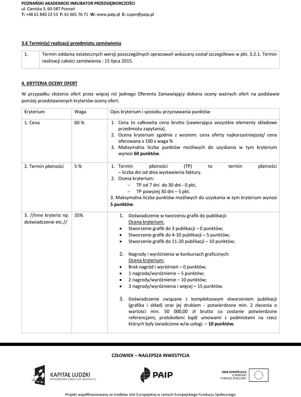 Kryterium Waga Opis kryterium i sposobu przyznawania punktów 1. Cena 60 % 1. Cena to całkowita cena brutto (zawierająca wszystkie elementy składowe przedmiotu zapytania). 2.