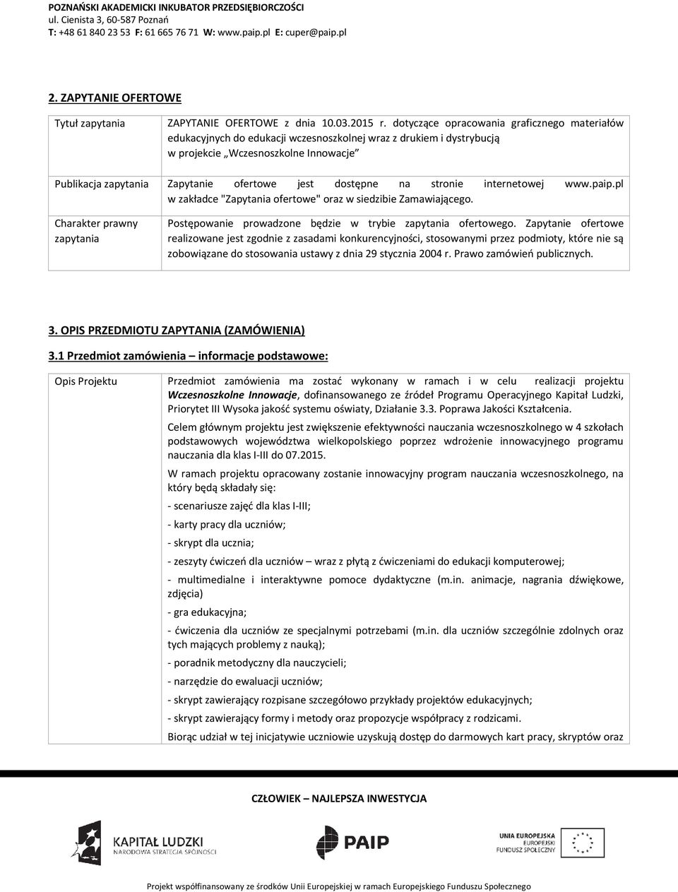 dostępne na stronie internetowej www.paip.pl w zakładce "Zapytania ofertowe" oraz w siedzibie Zamawiającego. Charakter prawny zapytania Postępowanie prowadzone będzie w trybie zapytania ofertowego.