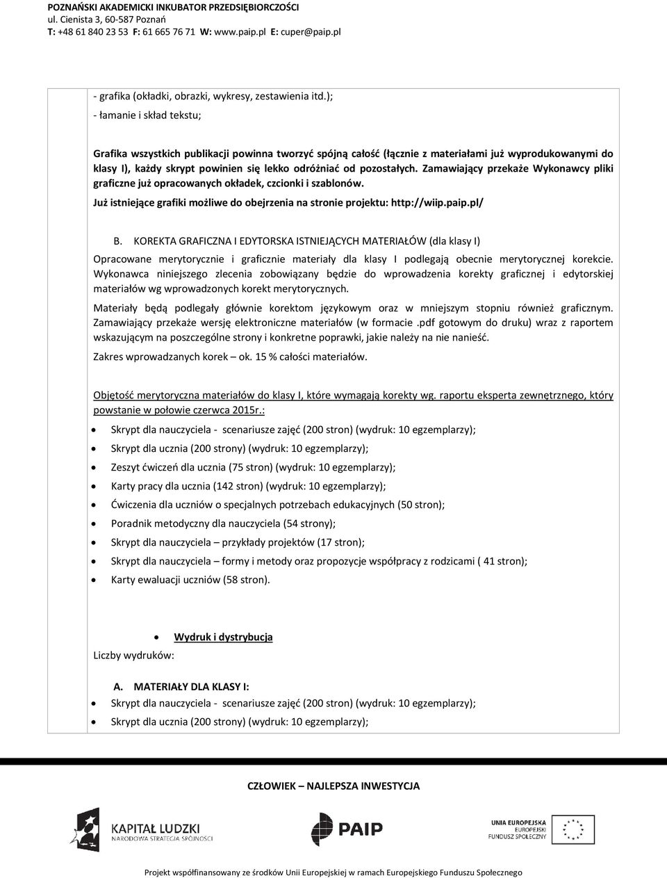 pozostałych. Zamawiający przekaże Wykonawcy pliki graficzne już opracowanych okładek, czcionki i szablonów. Już istniejące grafiki możliwe do obejrzenia na stronie projektu: http://wiip.paip.pl/ B.