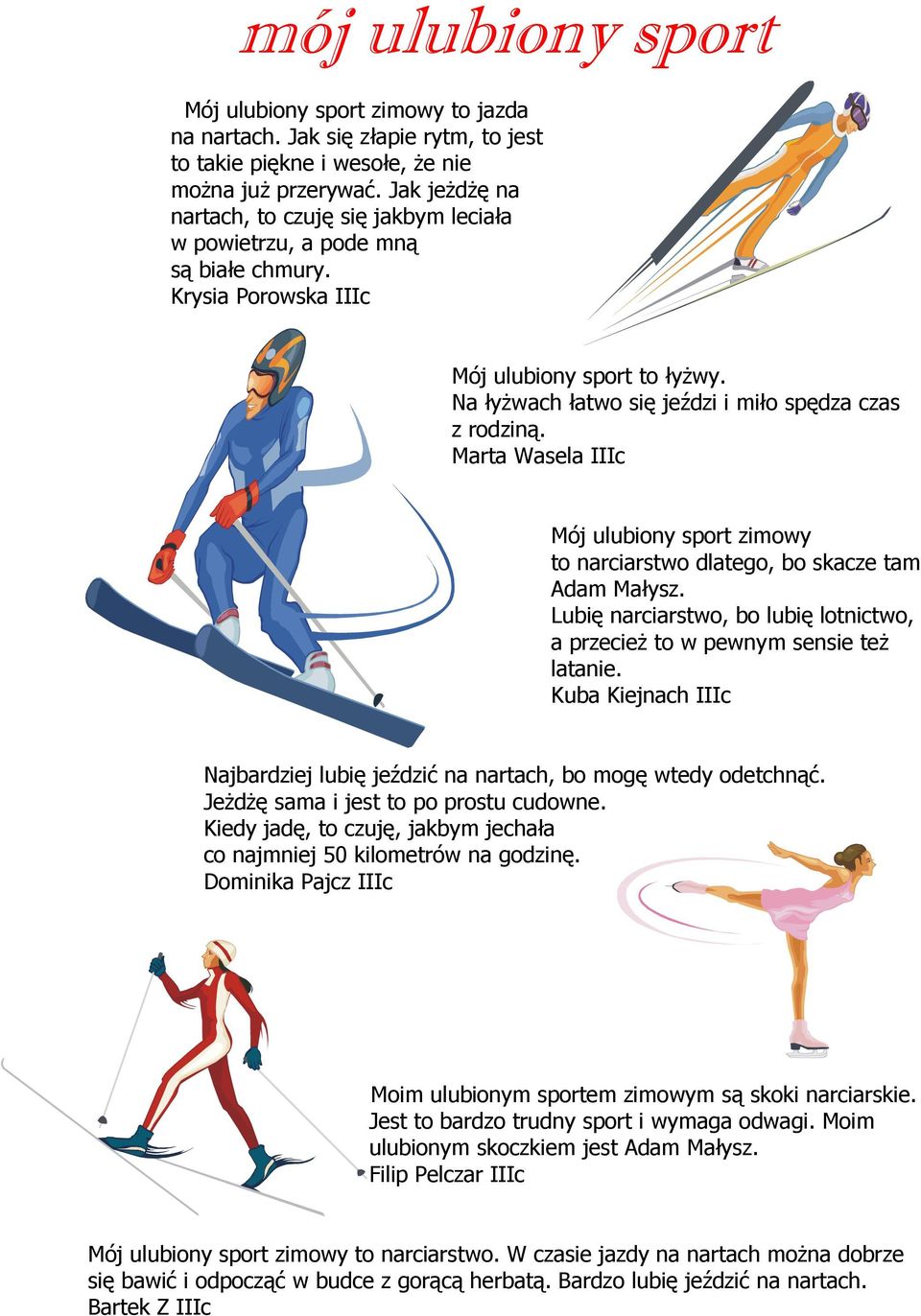 Marta Wasela IIIc Mój ulubiony sport zimowy to narciarstwo dlatego, bo skacze tam Adam Małysz. Lubię narciarstwo, bo lubię lotnictwo, a przecieŝ to w pewnym sensie teŝ latanie.