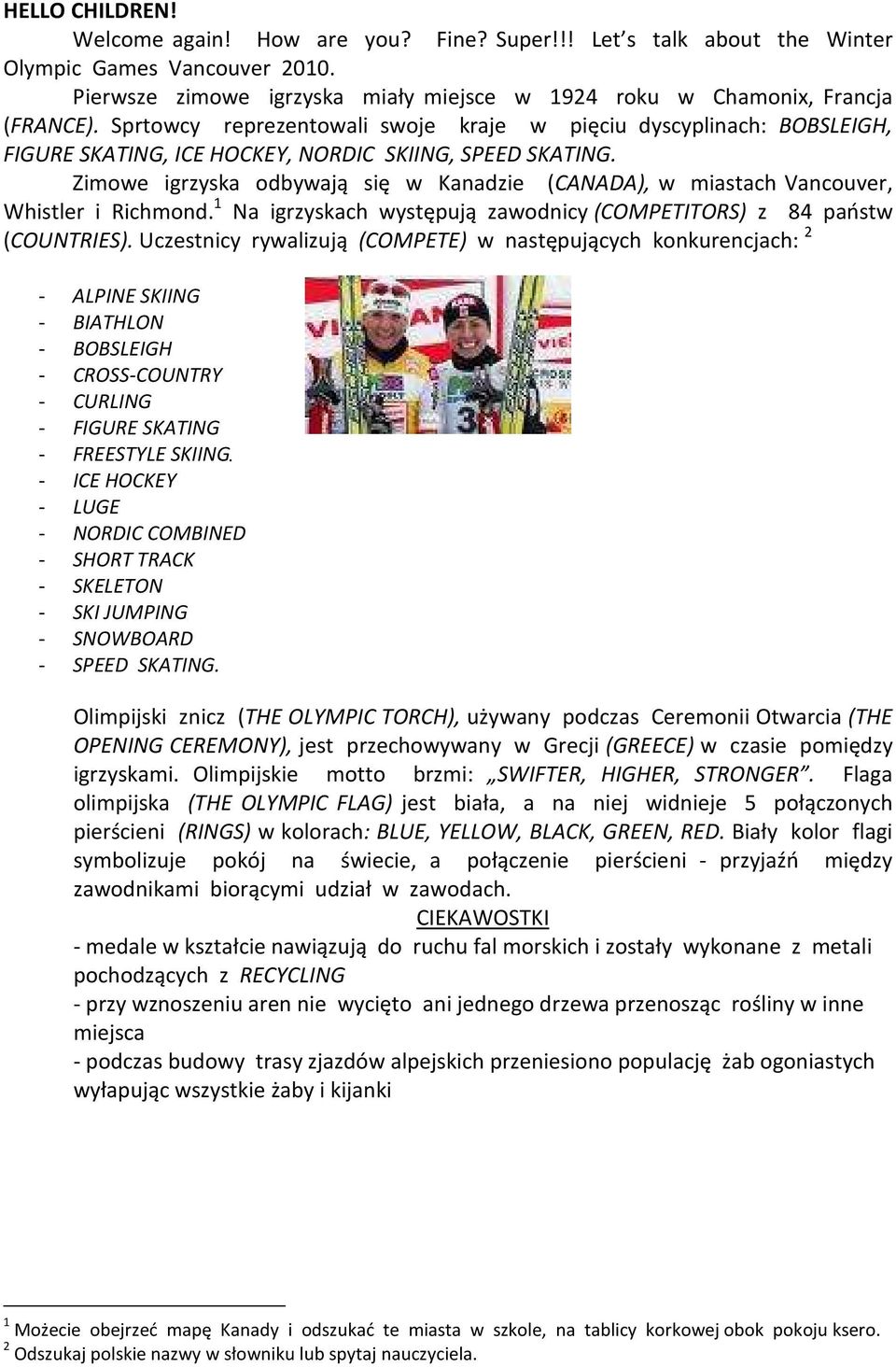 Zimowe igrzyska odbywają się w Kanadzie (CANADA), w miastach Vancouver, Whistler i Richmond. 1 Na igrzyskach występują zawodnicy (COMPETITORS) z 84 państw (COUNTRIES).